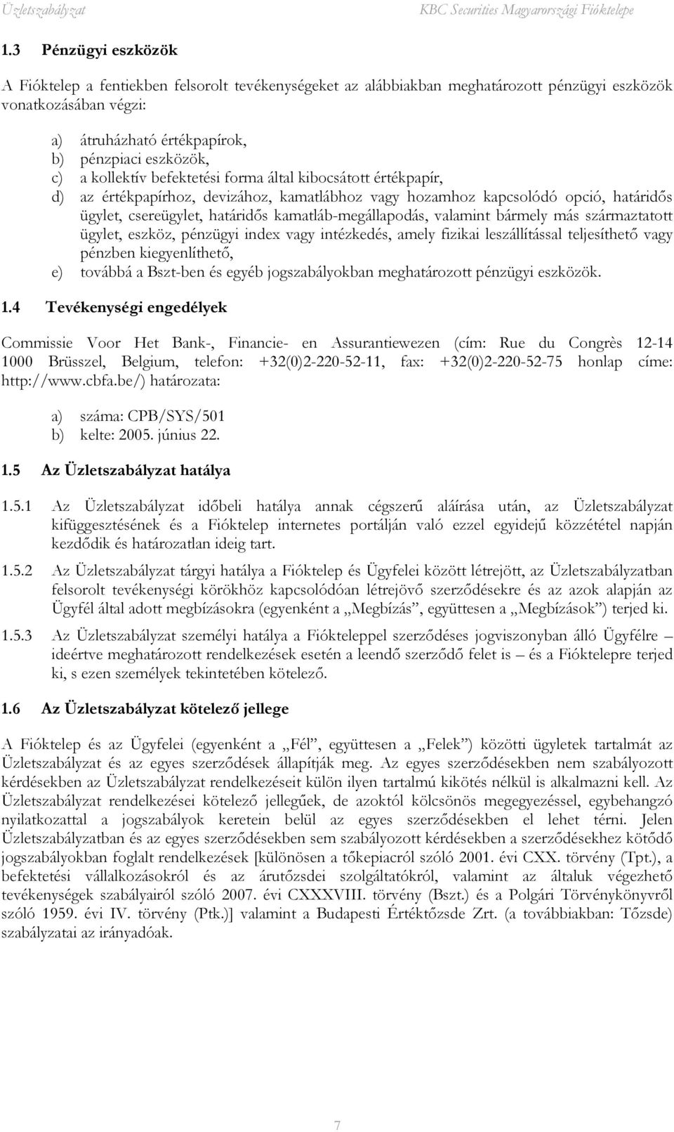 valamint bármely más származtatott ügylet, eszköz, pénzügyi index vagy intézkedés, amely fizikai leszállítással teljesíthető vagy pénzben kiegyenlíthető, e) továbbá a Bszt-ben és egyéb