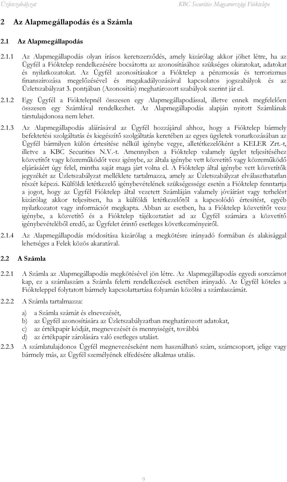 1 Az Alapmegállapodás olyan írásos keretszerződés, amely kizárólag akkor jöhet létre, ha az Ügyfél a Fióktelep rendelkezésére bocsátotta az azonosításához szükséges okiratokat, adatokat és