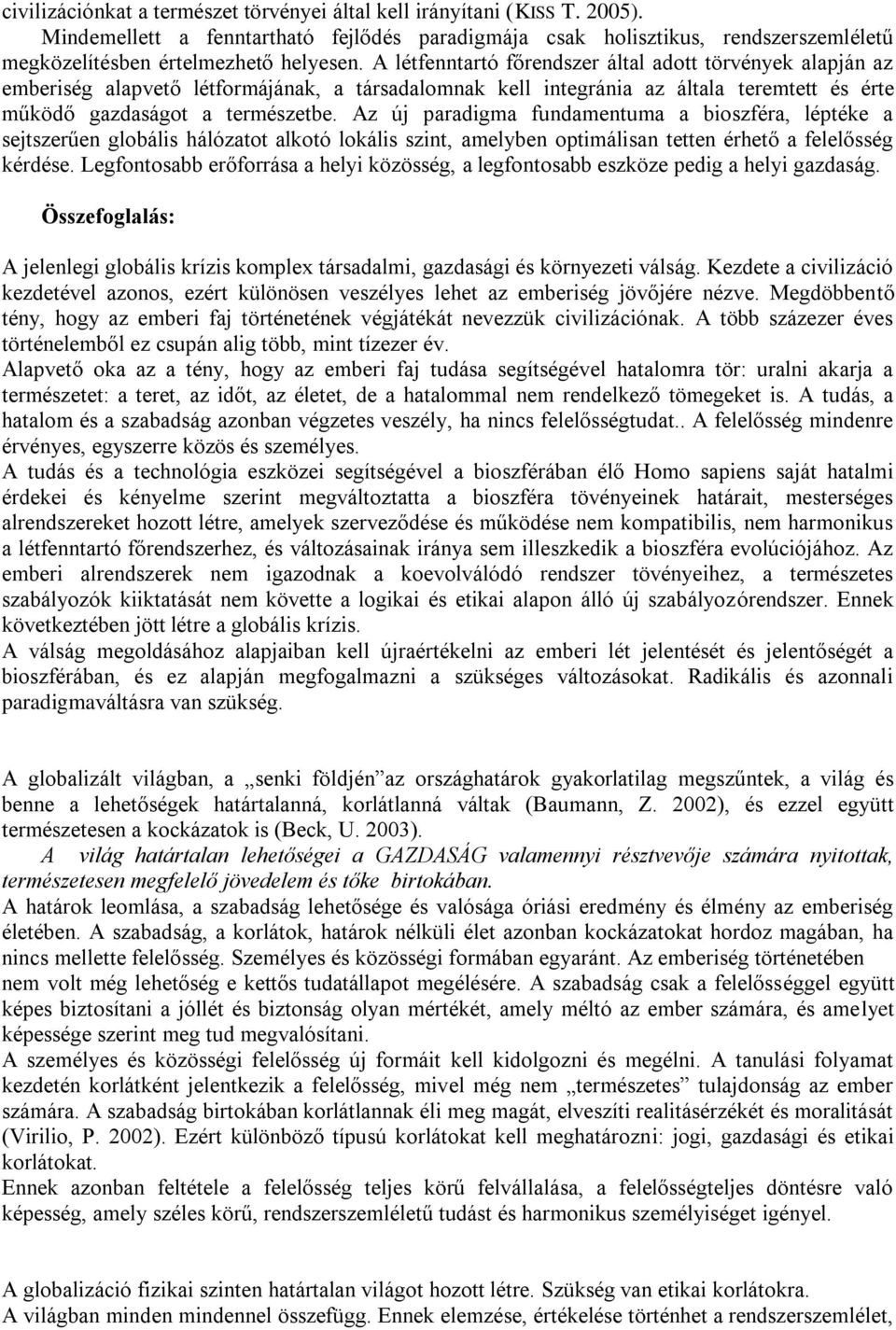 Az új paradigma fundamentuma a bioszféra, léptéke a sejtszerűen globális hálózatot alkotó lokális szint, amelyben optimálisan tetten érhető a felelősség kérdése.