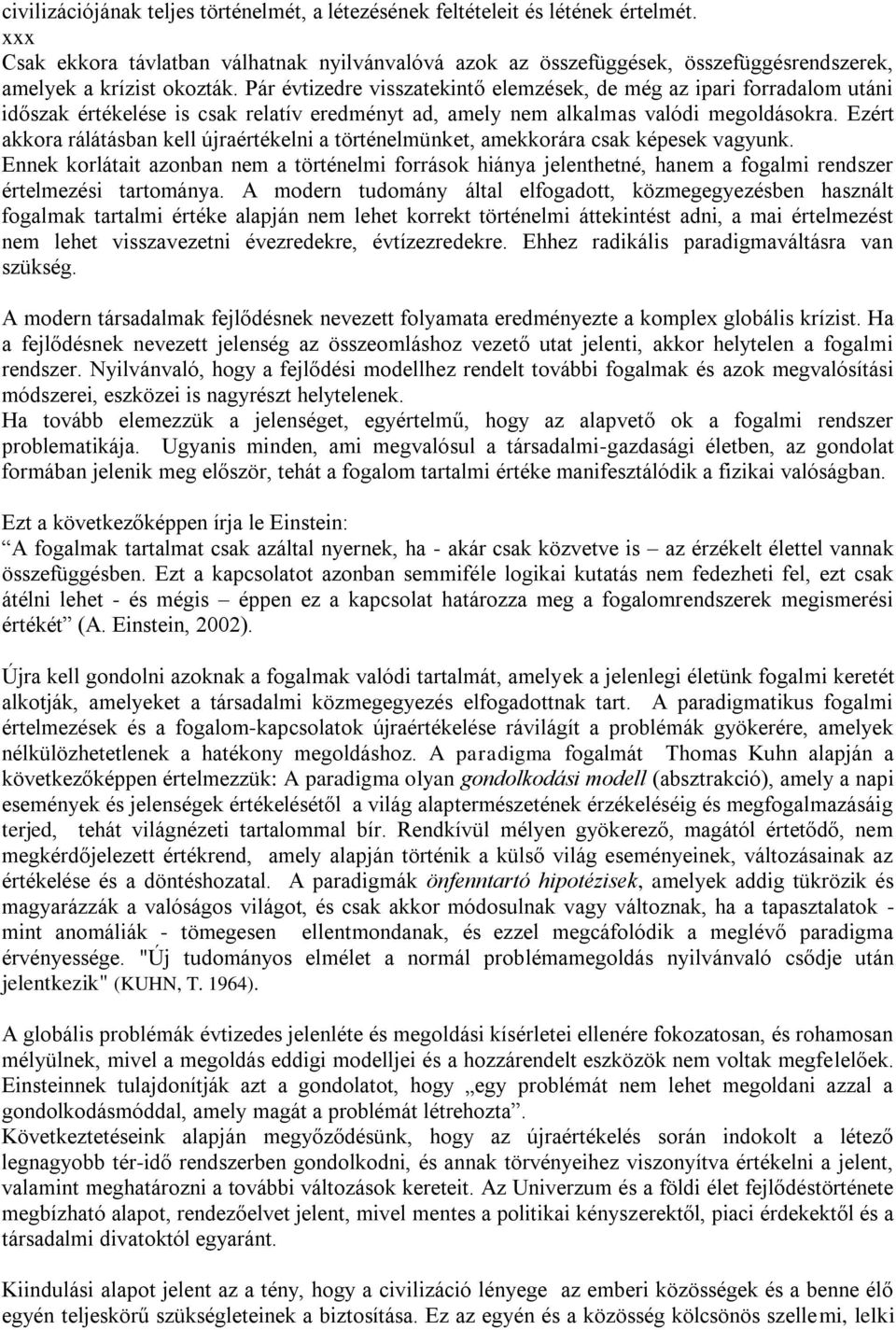 Pár évtizedre visszatekintő elemzések, de még az ipari forradalom utáni időszak értékelése is csak relatív eredményt ad, amely nem alkalmas valódi megoldásokra.