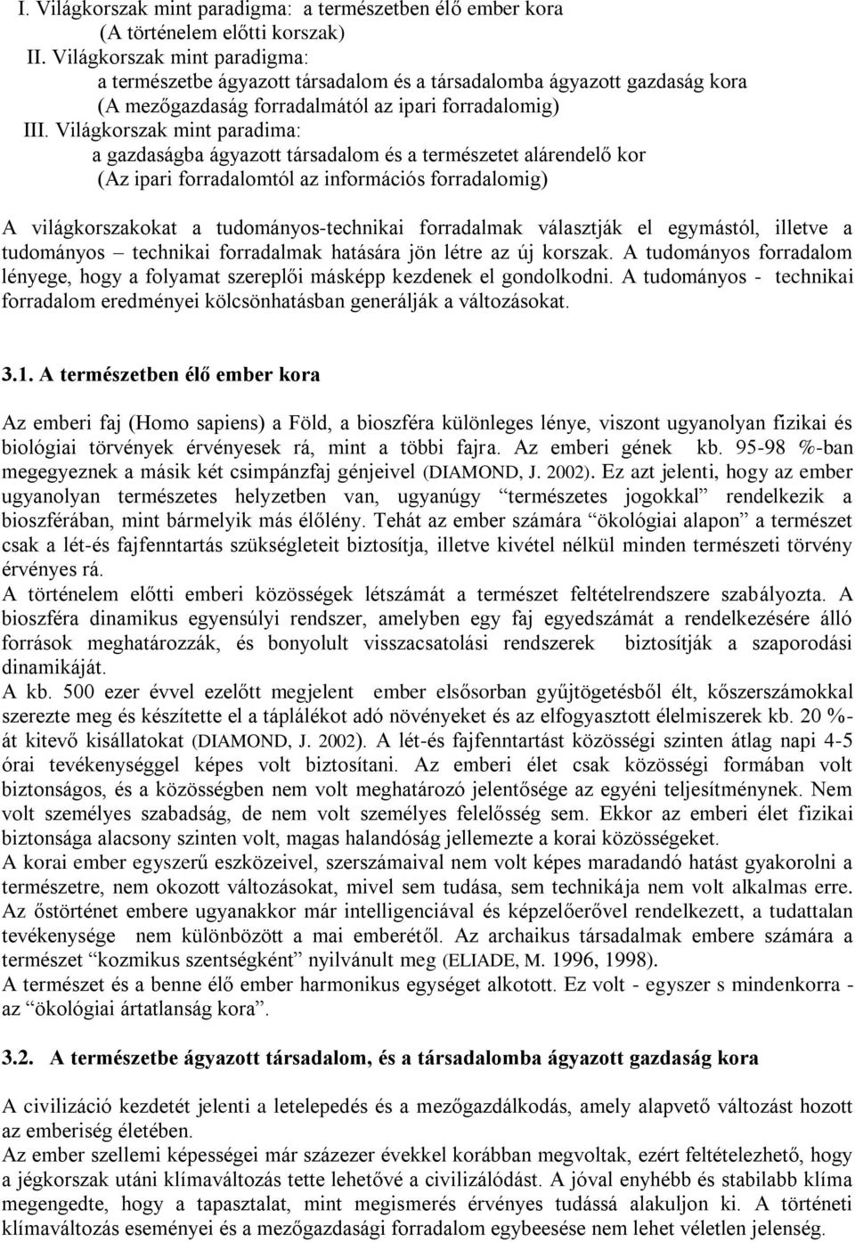 Világkorszak mint paradima: a gazdaságba ágyazott társadalom és a természetet alárendelő kor (Az ipari forradalomtól az információs forradalomig) A világkorszakokat a tudományos-technikai forradalmak