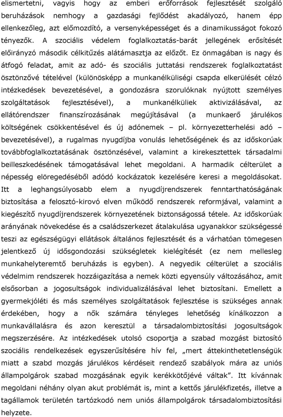 Ez önmagában is nagy és átfogó feladat, amit az adó- és szociális juttatási rendszerek foglalkoztatást ösztönzővé tételével (különösképp a munkanélküliségi csapda elkerülését célzó intézkedések