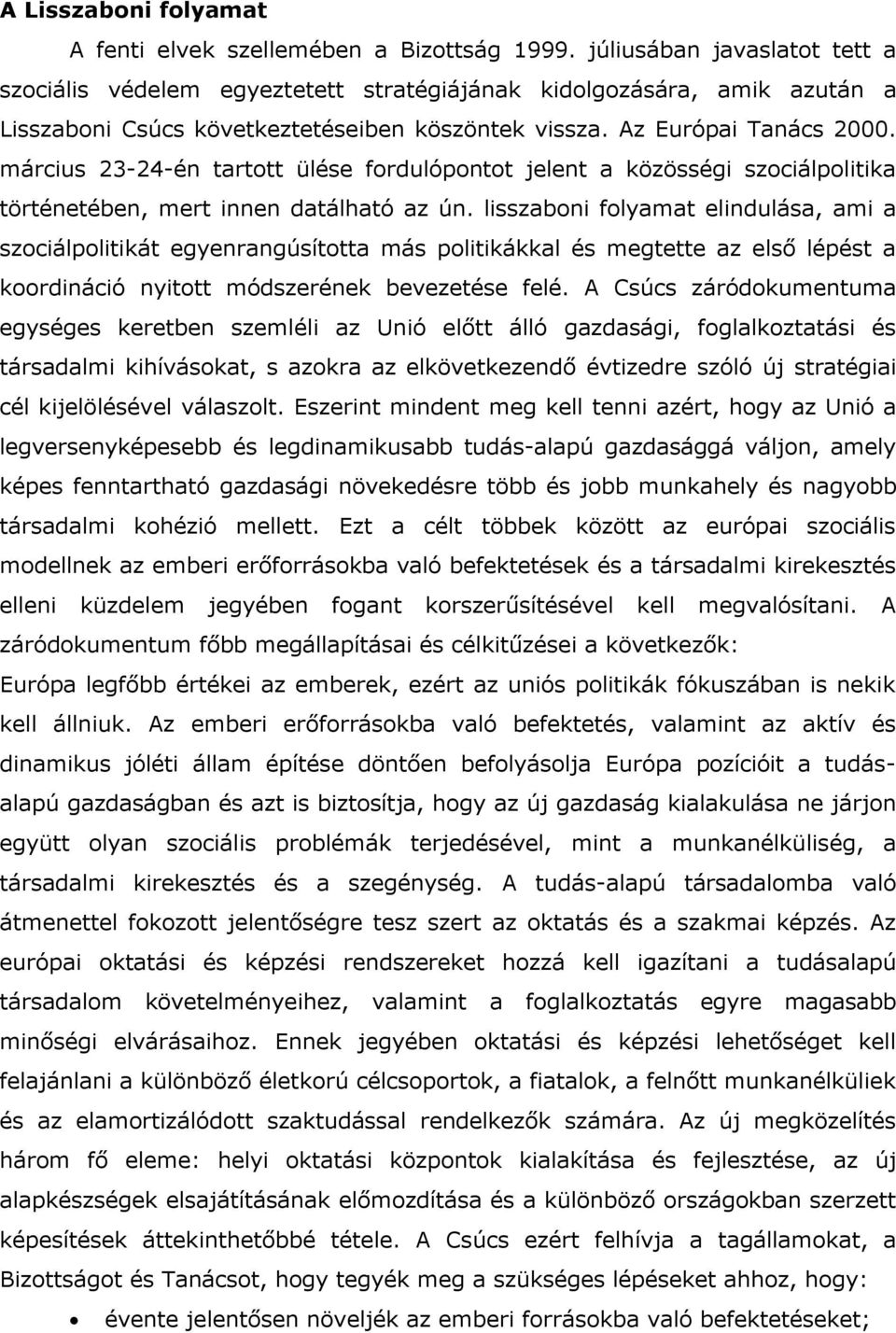 március 23-24-én tartott ülése fordulópontot jelent a közösségi szociálpolitika történetében, mert innen datálható az ún.