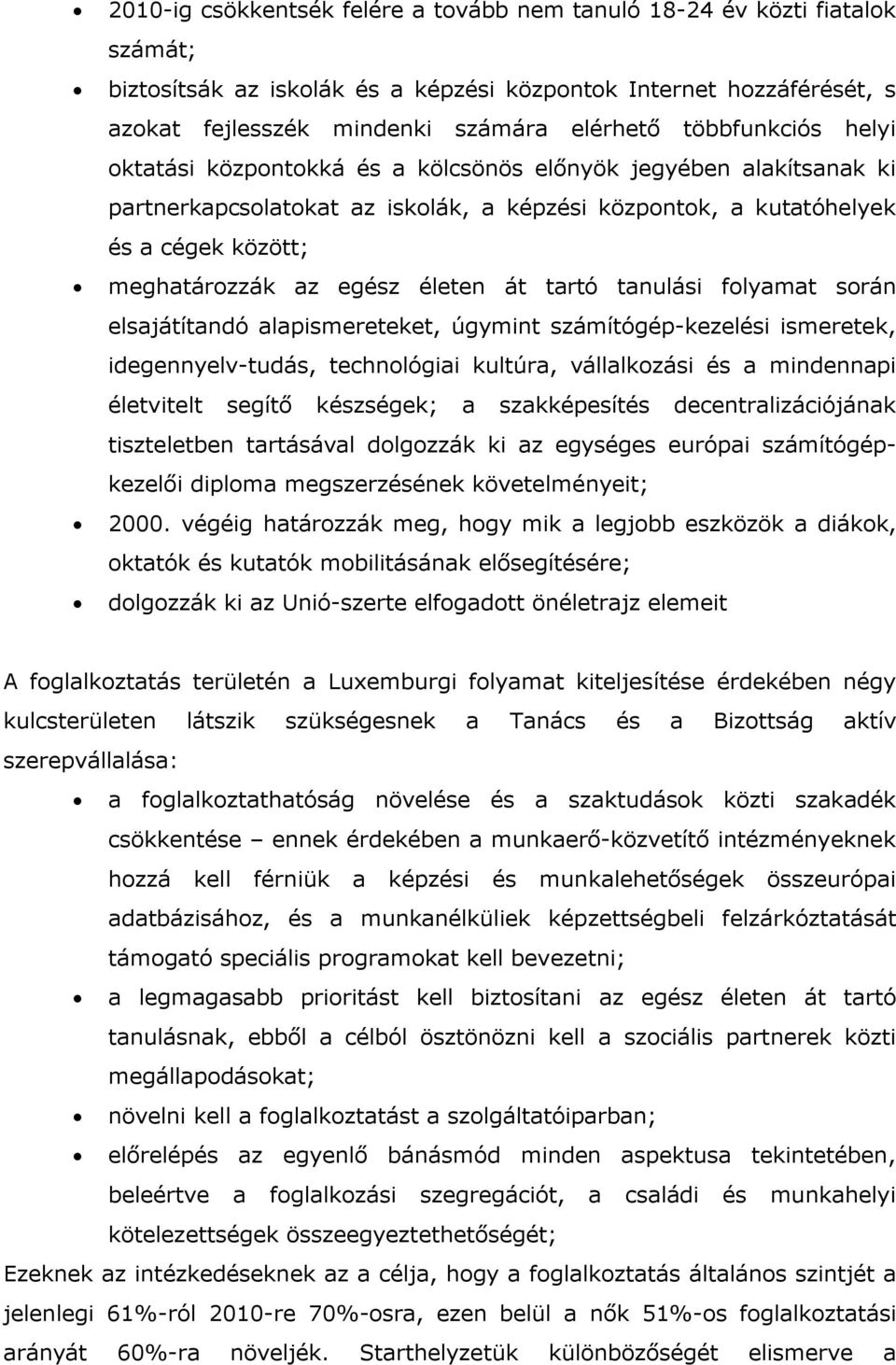 életen át tartó tanulási folyamat során elsajátítandó alapismereteket, úgymint számítógép-kezelési ismeretek, idegennyelv-tudás, technológiai kultúra, vállalkozási és a mindennapi életvitelt segítő