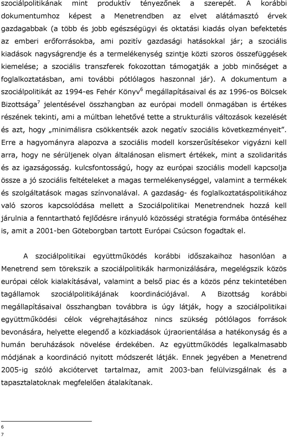 hatásokkal jár; a szociális kiadások nagyságrendje és a termelékenység szintje közti szoros összefüggések kiemelése; a szociális transzferek fokozottan támogatják a jobb minőséget a