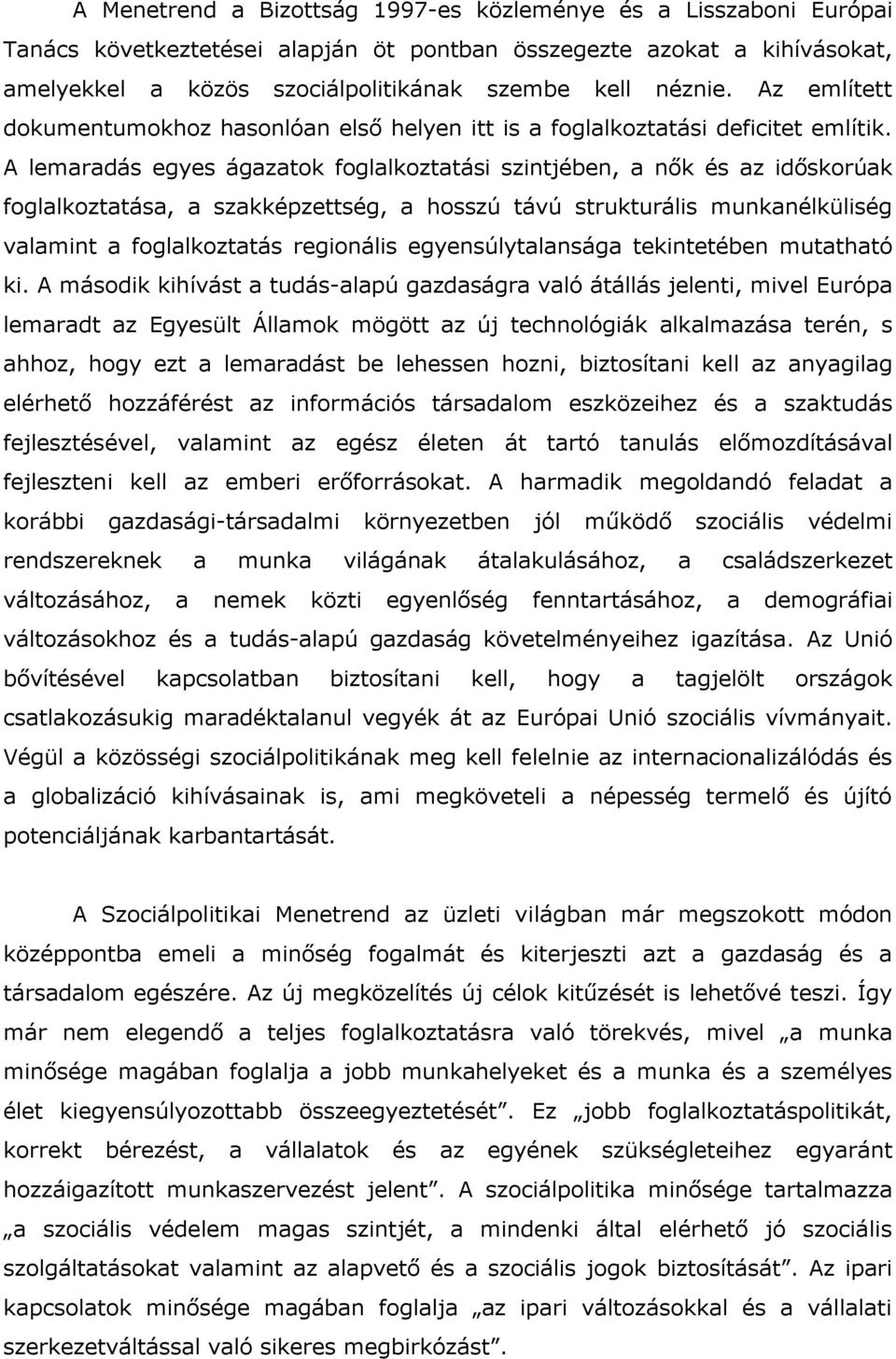 A lemaradás egyes ágazatok foglalkoztatási szintjében, a nők és az időskorúak foglalkoztatása, a szakképzettség, a hosszú távú strukturális munkanélküliség valamint a foglalkoztatás regionális