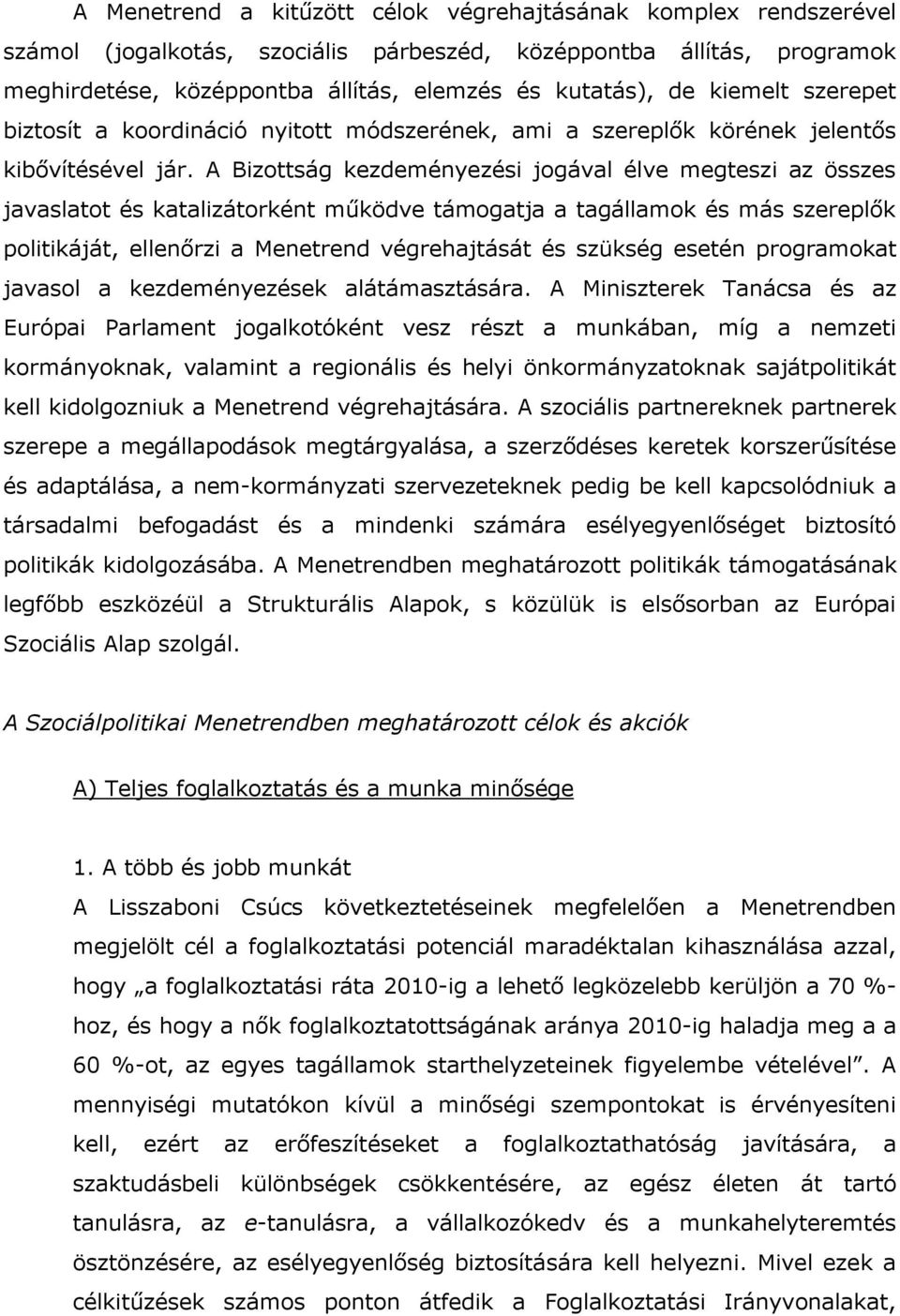 A Bizottság kezdeményezési jogával élve megteszi az összes javaslatot és katalizátorként működve támogatja a tagállamok és más szereplők politikáját, ellenőrzi a Menetrend végrehajtását és szükség