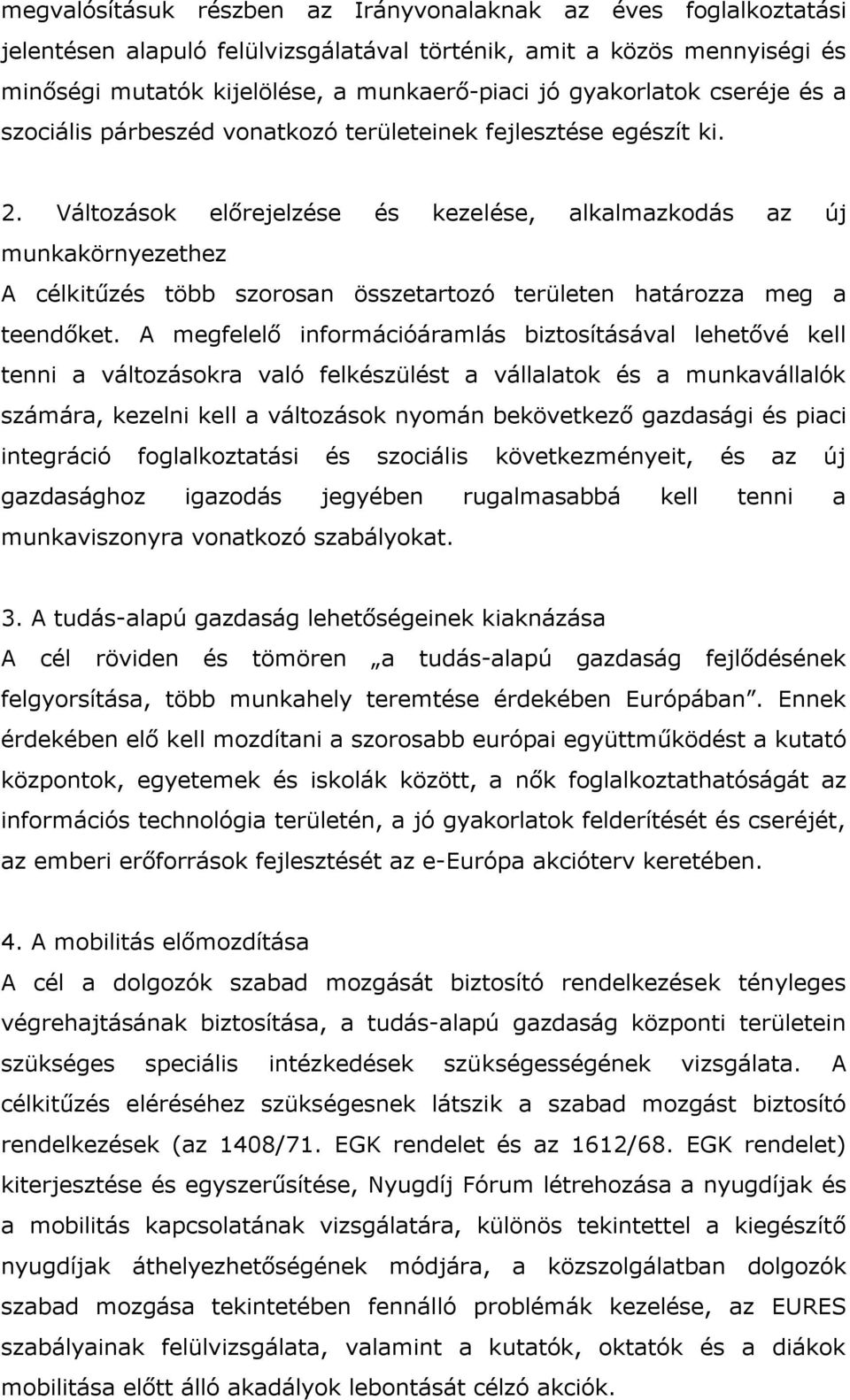 Változások előrejelzése és kezelése, alkalmazkodás az új munkakörnyezethez A célkitűzés több szorosan összetartozó területen határozza meg a teendőket.