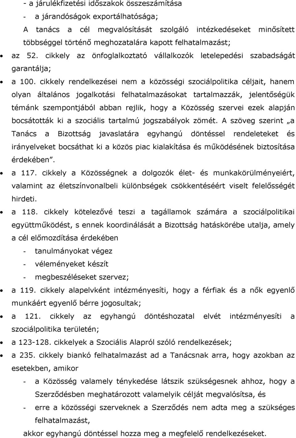 cikkely rendelkezései nem a közösségi szociálpolitika céljait, hanem olyan általános jogalkotási felhatalmazásokat tartalmazzák, jelentőségük témánk szempontjából abban rejlik, hogy a Közösség