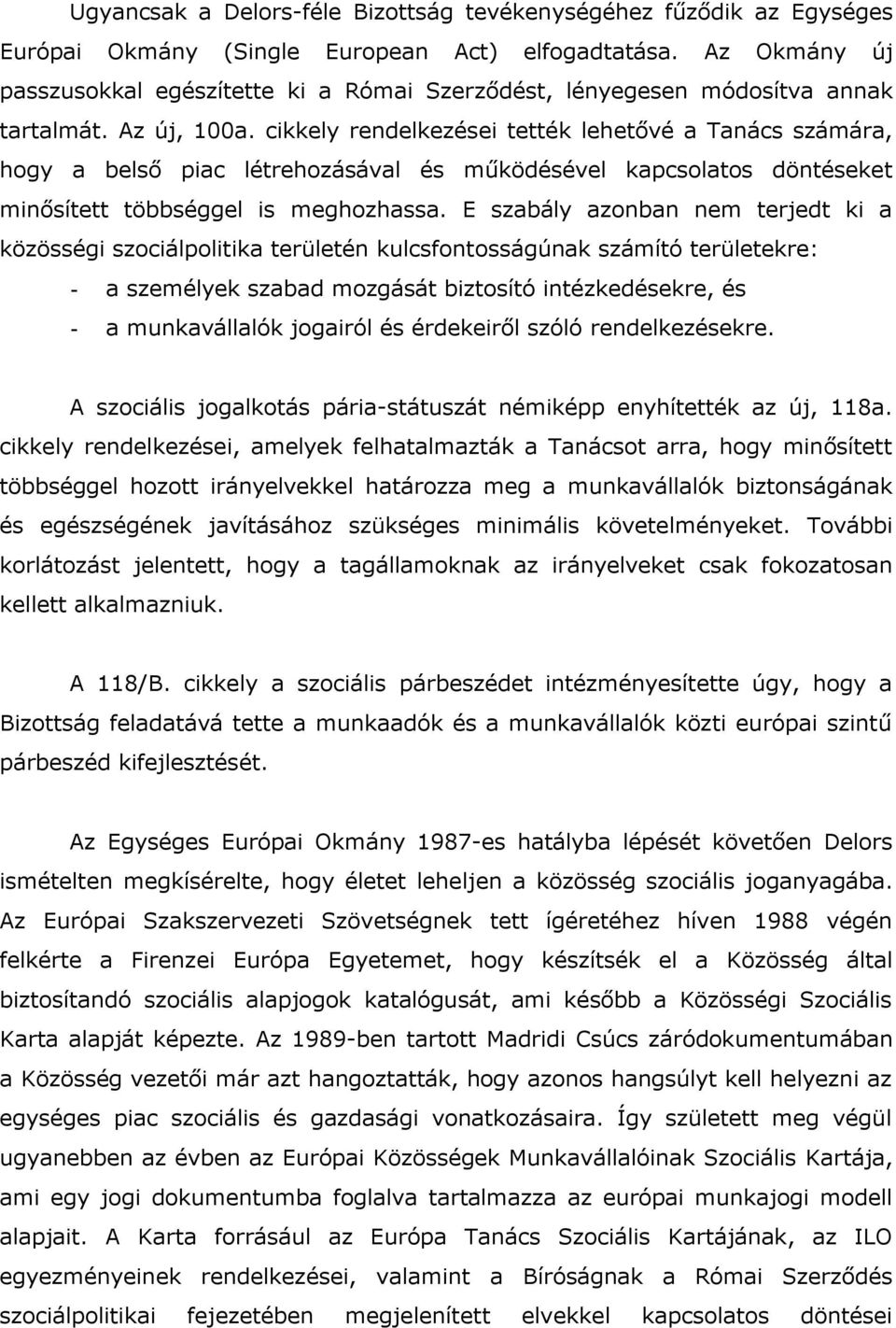 cikkely rendelkezései tették lehetővé a Tanács számára, hogy a belső piac létrehozásával és működésével kapcsolatos döntéseket minősített többséggel is meghozhassa.