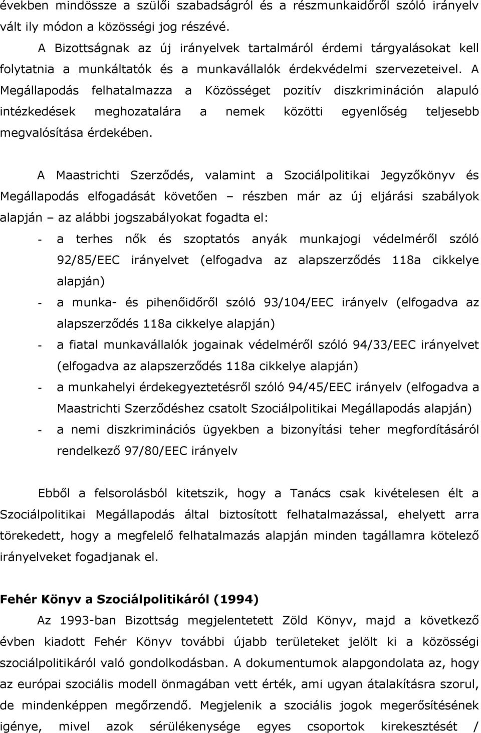 A Megállapodás felhatalmazza a Közösséget pozitív diszkrimináción alapuló intézkedések meghozatalára a nemek közötti egyenlőség teljesebb megvalósítása érdekében.