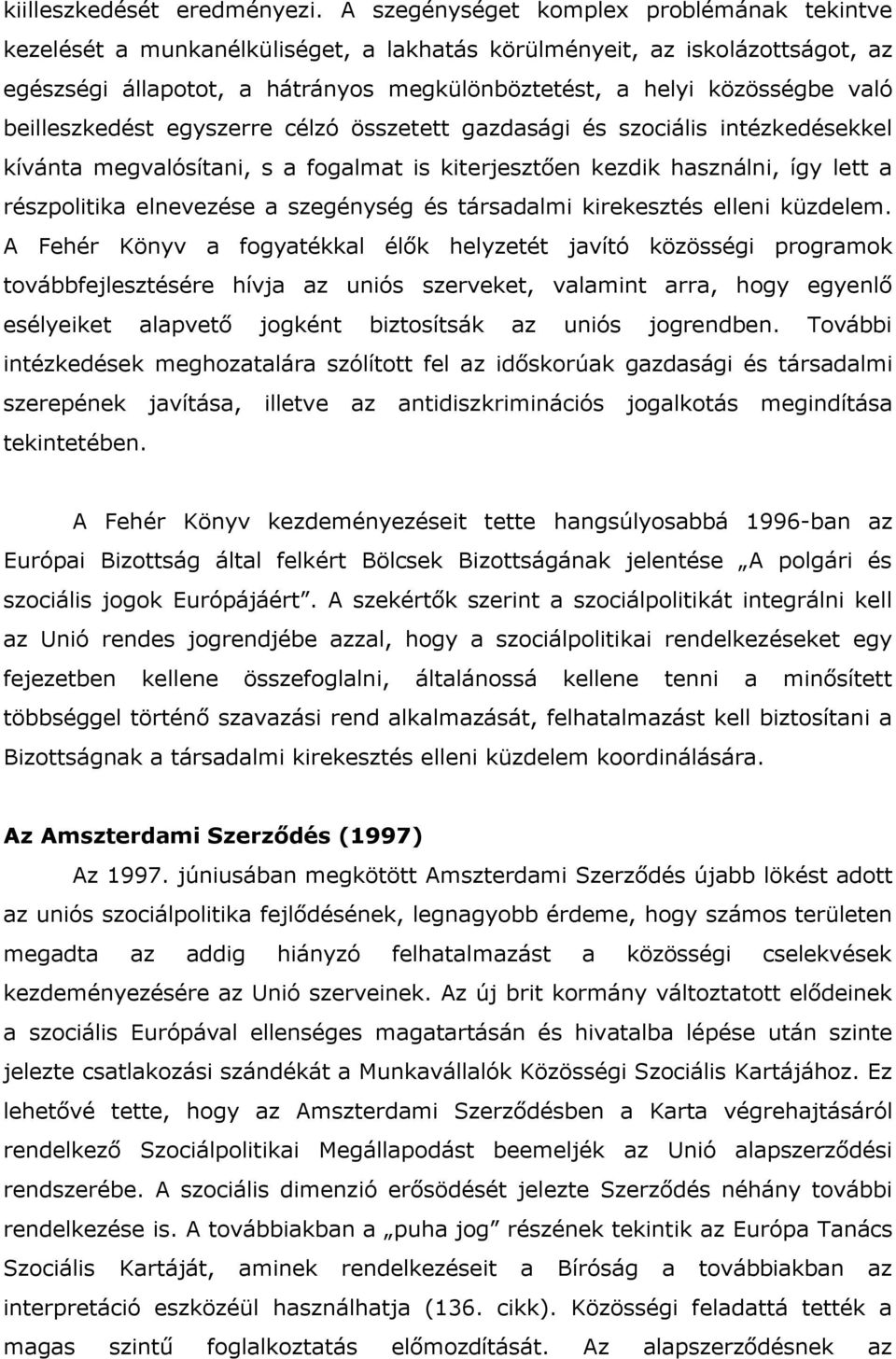 beilleszkedést egyszerre célzó összetett gazdasági és szociális intézkedésekkel kívánta megvalósítani, s a fogalmat is kiterjesztően kezdik használni, így lett a részpolitika elnevezése a szegénység