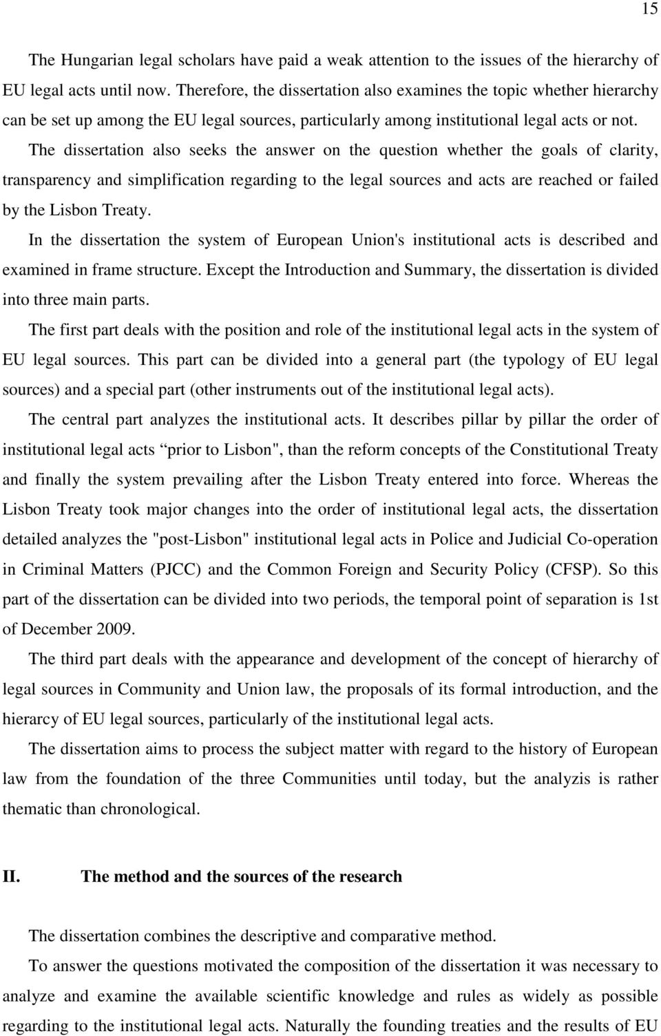 The dissertation also seeks the answer on the question whether the goals of clarity, transparency and simplification regarding to the legal sources and acts are reached or failed by the Lisbon Treaty.