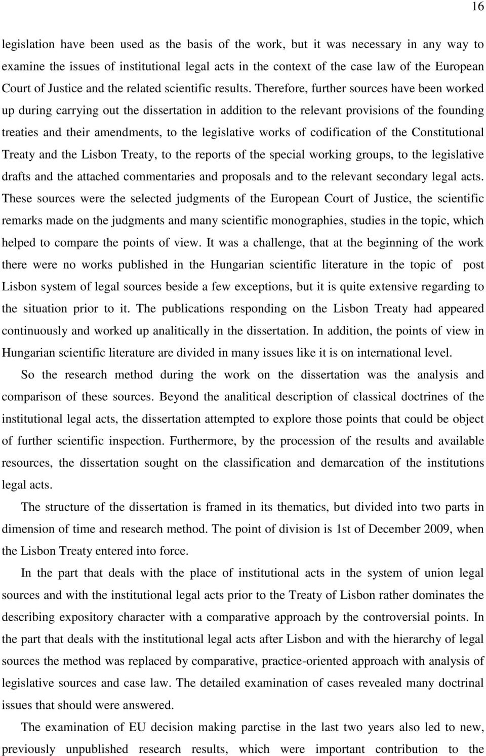 Therefore, further sources have been worked up during carrying out the dissertation in addition to the relevant provisions of the founding treaties and their amendments, to the legislative works of