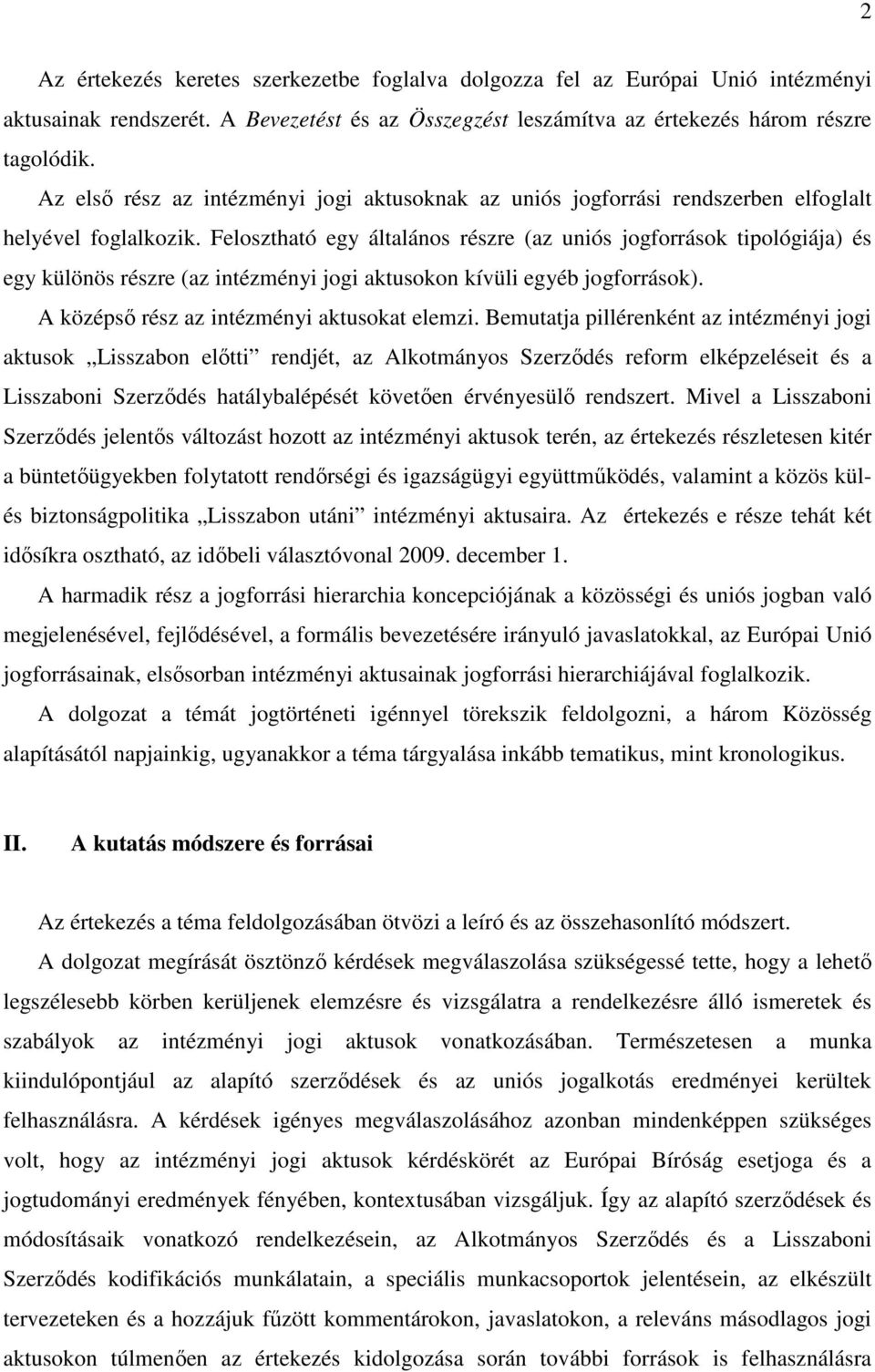 Felosztható egy általános részre (az uniós jogforrások tipológiája) és egy különös részre (az intézményi jogi aktusokon kívüli egyéb jogforrások). A középső rész az intézményi aktusokat elemzi.