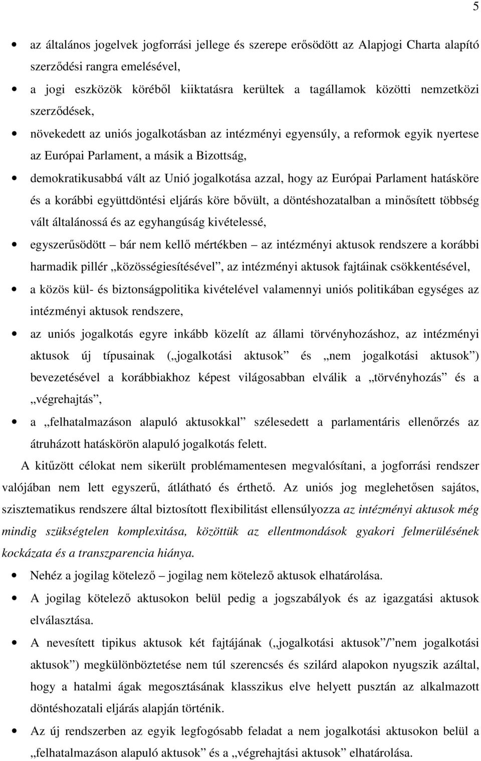 Európai Parlament hatásköre és a korábbi együttdöntési eljárás köre bővült, a döntéshozatalban a minősített többség vált általánossá és az egyhangúság kivételessé, egyszerűsödött bár nem kellő