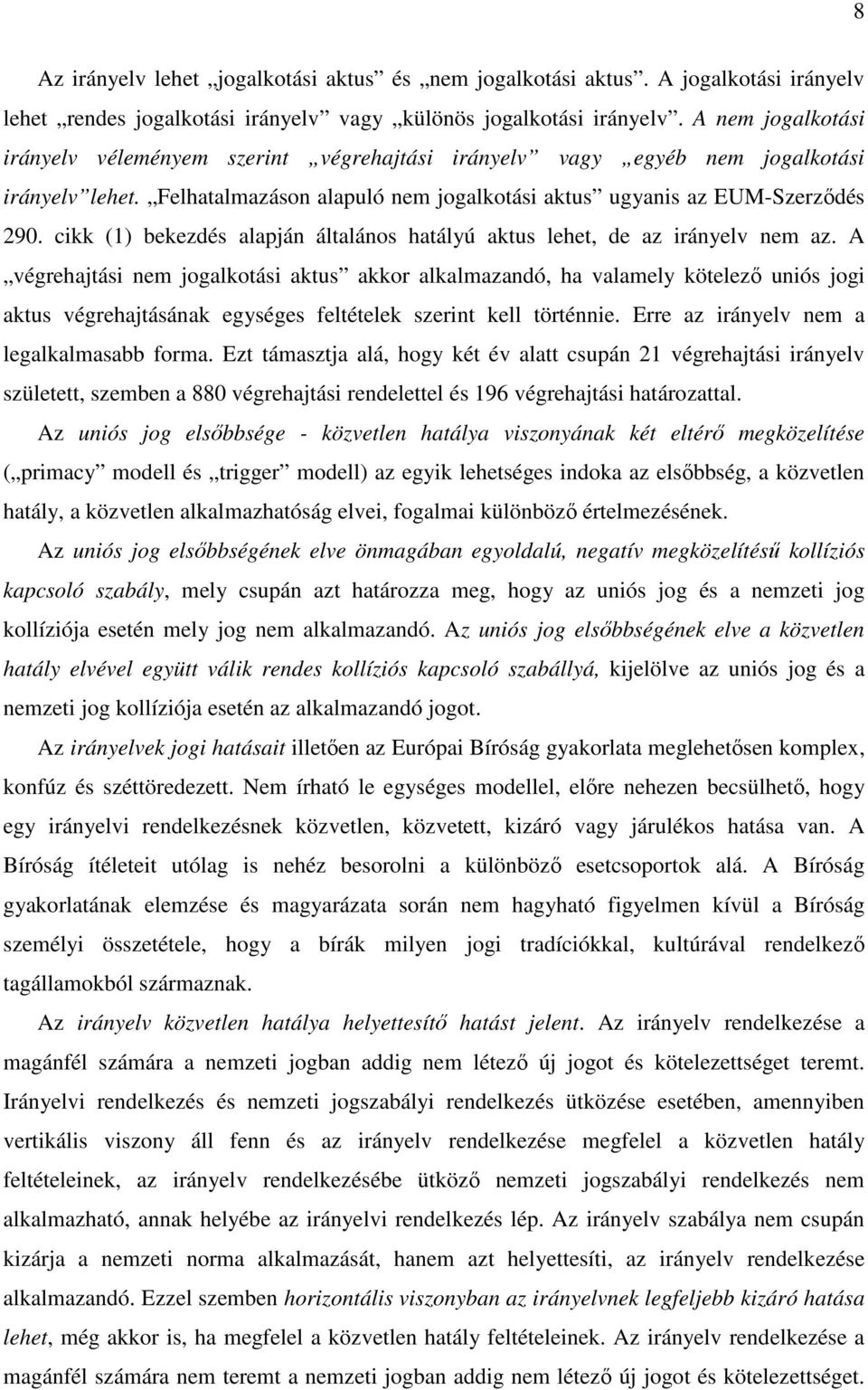 cikk (1) bekezdés alapján általános hatályú aktus lehet, de az irányelv nem az.