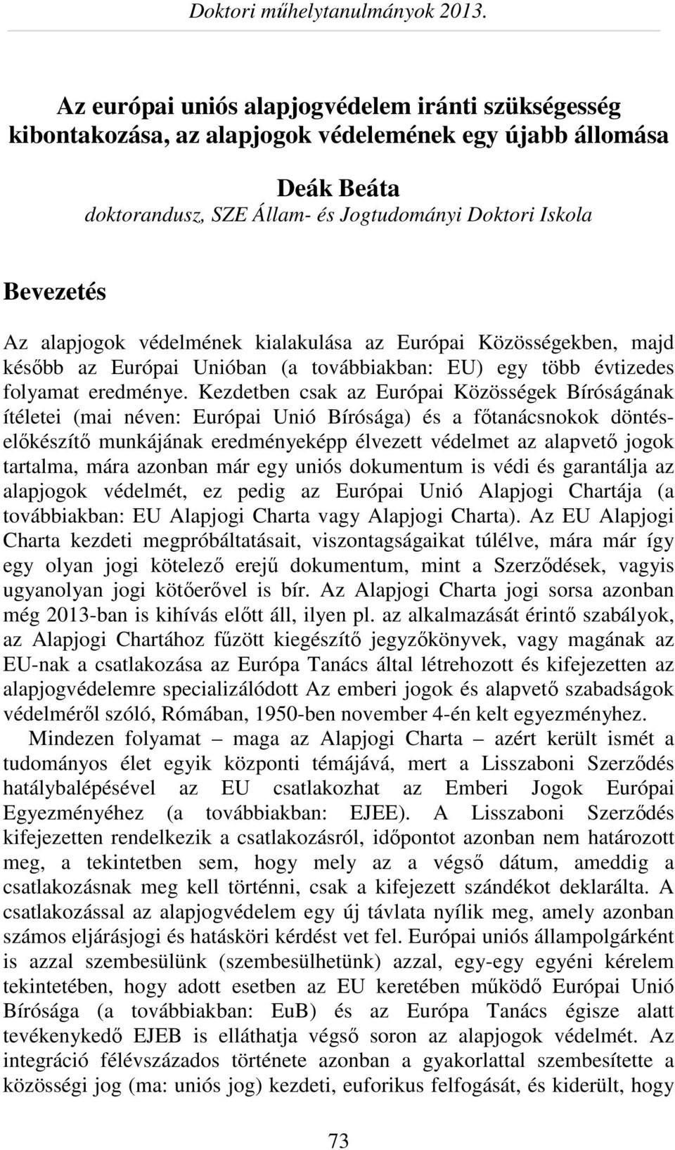 Kezdetben csak az Európai Közösségek Bíróságának ítéletei (mai néven: Európai Unió Bírósága) és a főtanácsnokok döntéselőkészítő munkájának eredményeképp élvezett védelmet az alapvető jogok tartalma,