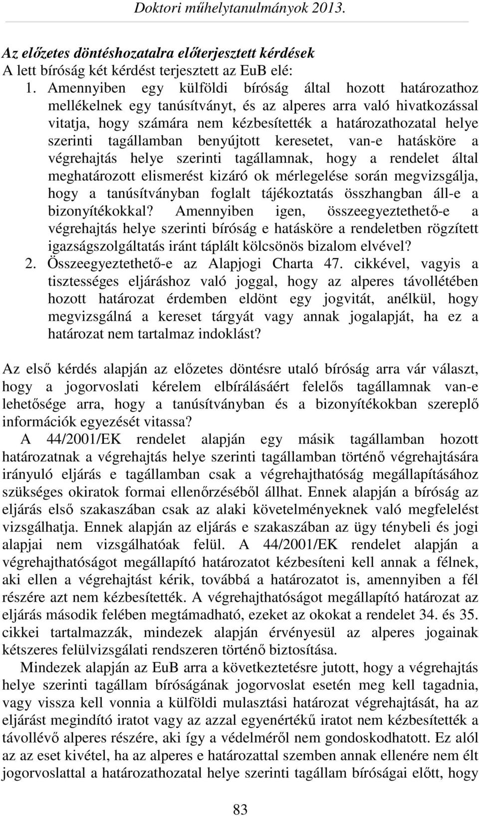 tagállamban benyújtott keresetet, van-e hatásköre a végrehajtás helye szerinti tagállamnak, hogy a rendelet által meghatározott elismerést kizáró ok mérlegelése során megvizsgálja, hogy a