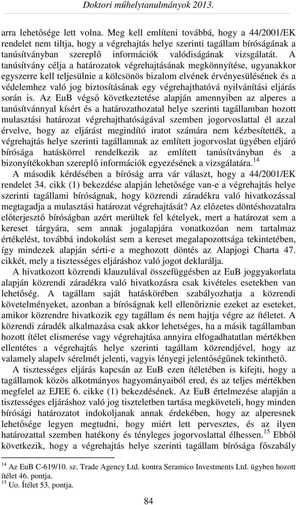 A tanúsítvány célja a határozatok végrehajtásának megkönnyítése, ugyanakkor egyszerre kell teljesülnie a kölcsönös bizalom elvének érvényesülésének és a védelemhez való jog biztosításának egy