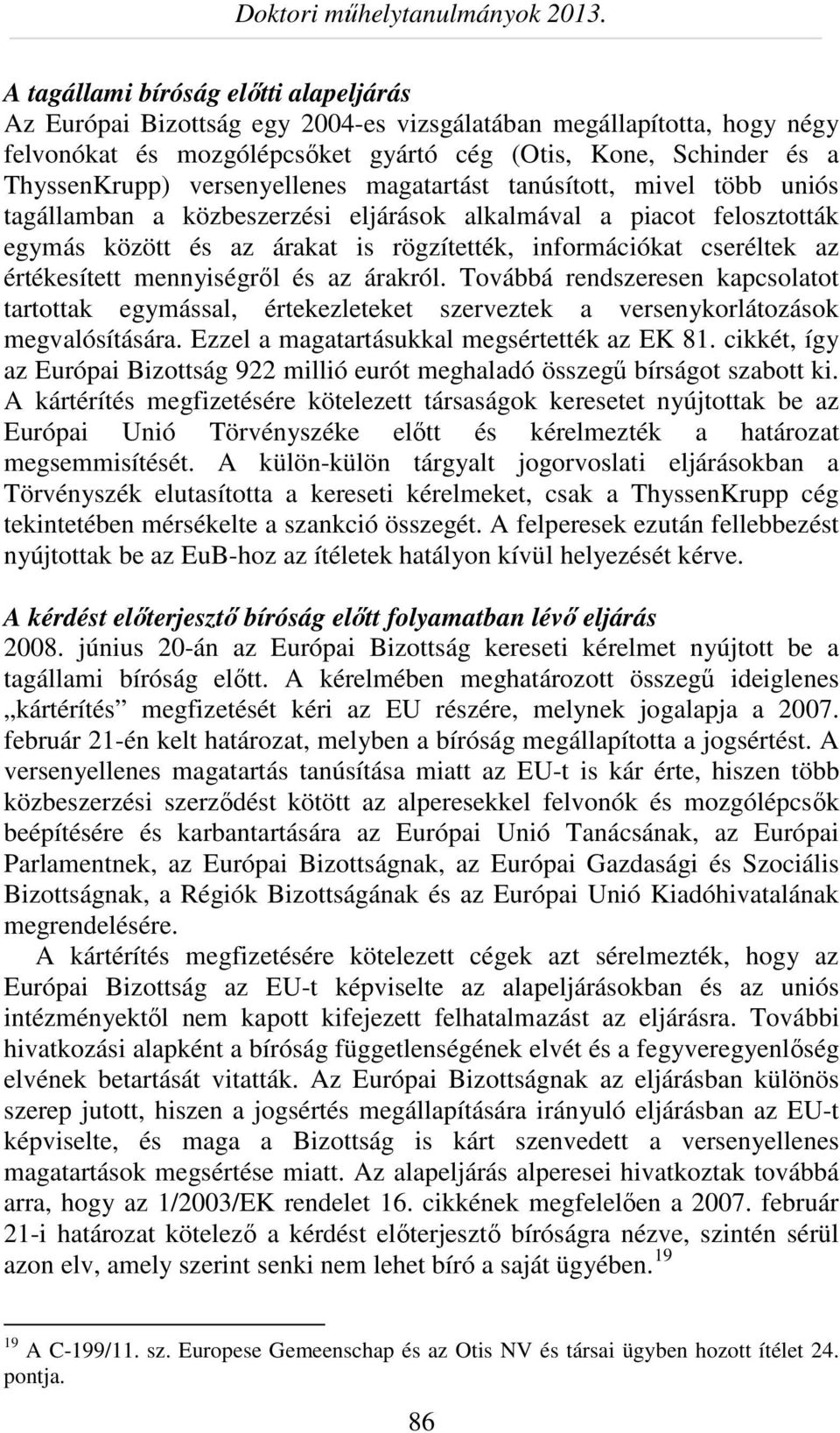 értékesített mennyiségről és az árakról. Továbbá rendszeresen kapcsolatot tartottak egymással, értekezleteket szerveztek a versenykorlátozások megvalósítására.