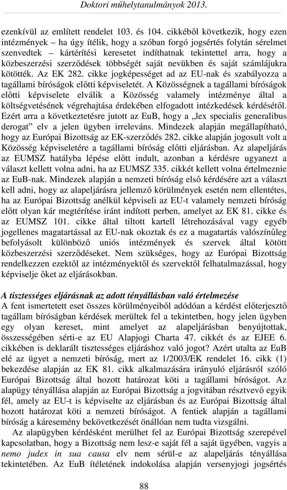 szerződések többségét saját nevükben és saját számlájukra kötötték. Az EK 282. cikke jogképességet ad az EU-nak és szabályozza a tagállami bíróságok előtti képviseletét.