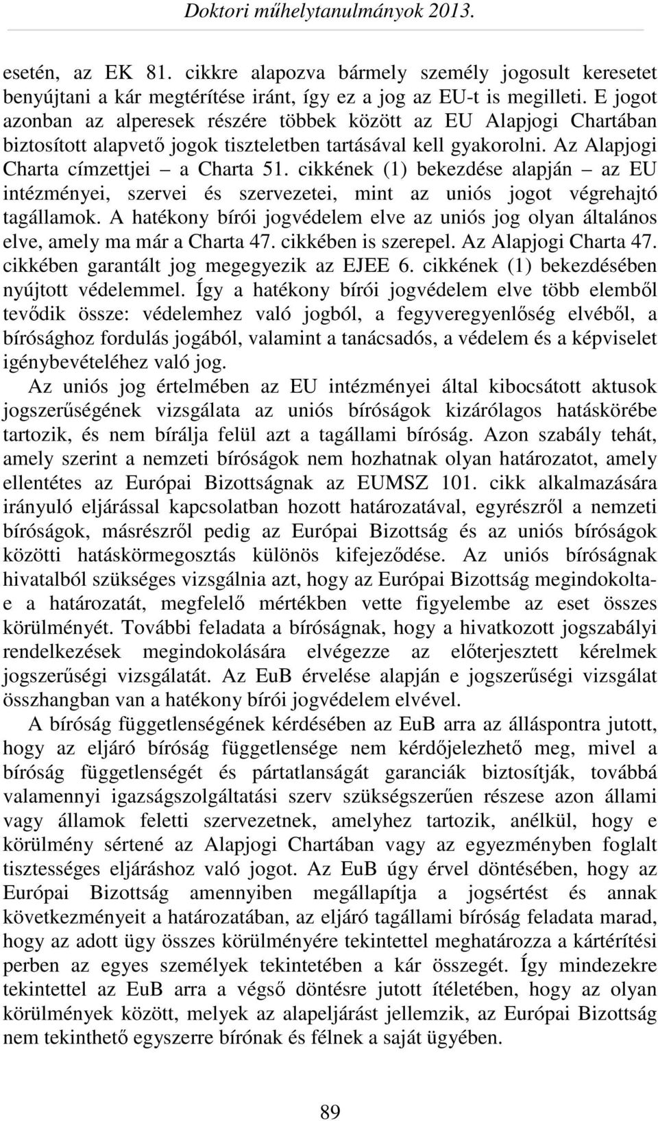 cikkének (1) bekezdése alapján az EU intézményei, szervei és szervezetei, mint az uniós jogot végrehajtó tagállamok.