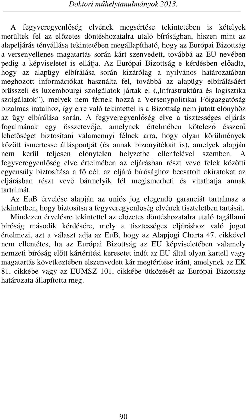 Az Európai Bizottság e kérdésben előadta, hogy az alapügy elbírálása során kizárólag a nyilvános határozatában meghozott információkat használta fel, továbbá az alapügy elbírálásáért brüsszeli és