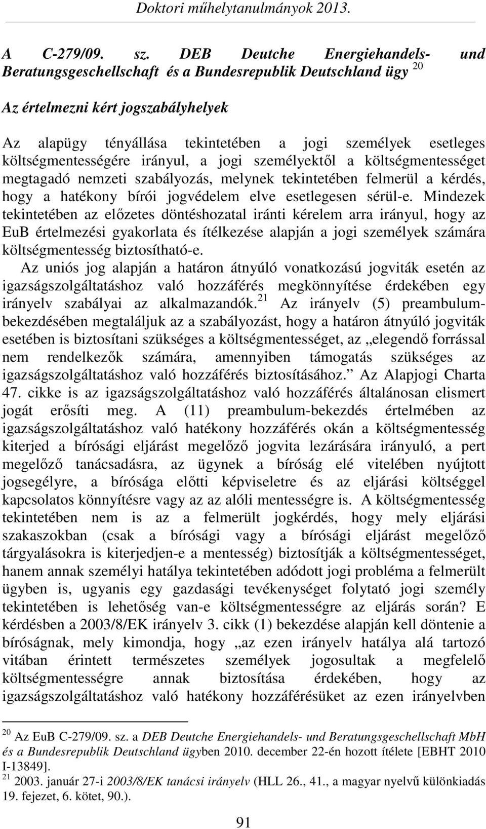 költségmentességére irányul, a jogi személyektől a költségmentességet megtagadó nemzeti szabályozás, melynek tekintetében felmerül a kérdés, hogy a hatékony bírói jogvédelem elve esetlegesen sérül-e.