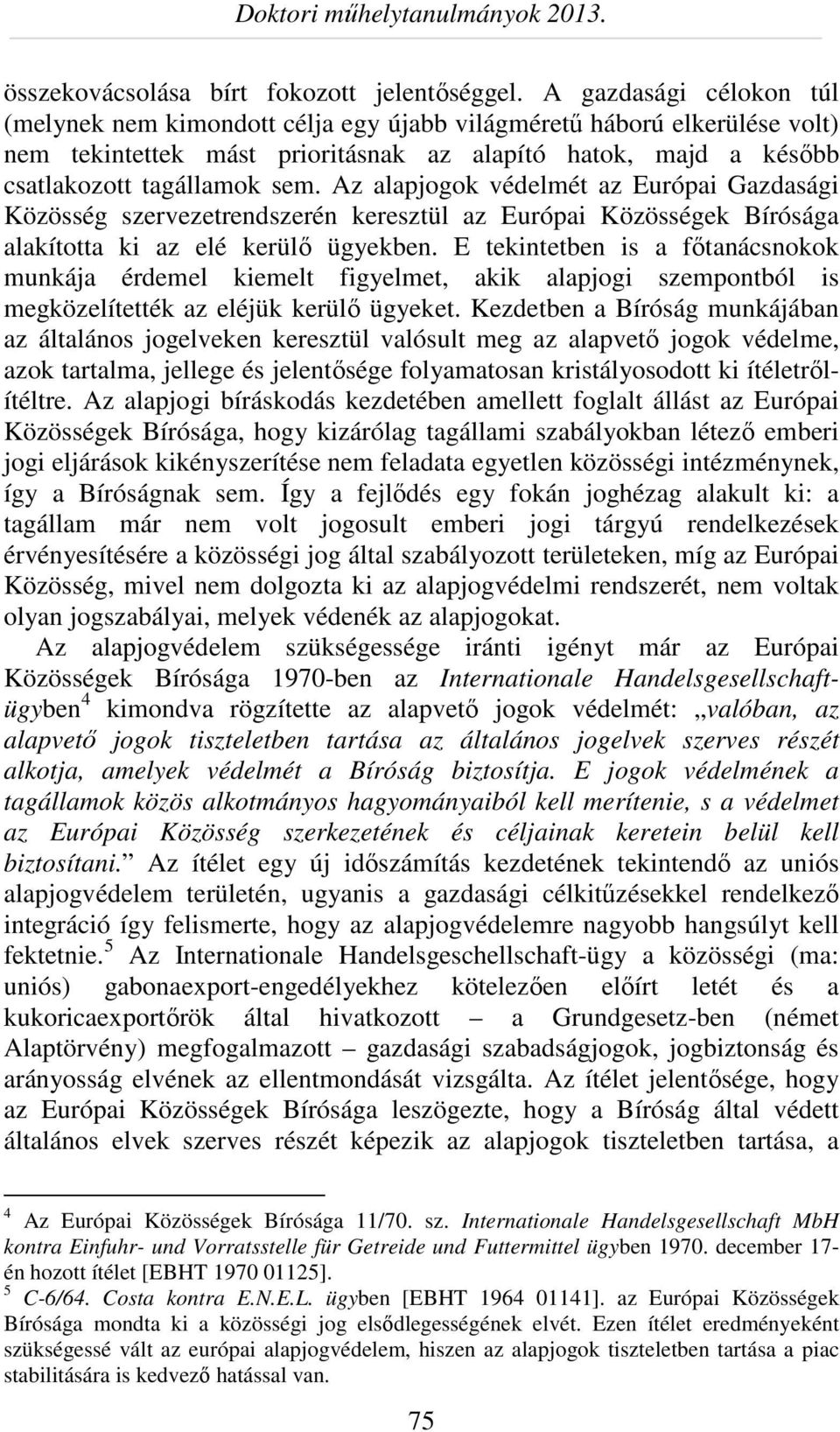 Az alapjogok védelmét az Európai Gazdasági Közösség szervezetrendszerén keresztül az Európai Közösségek Bírósága alakította ki az elé kerülő ügyekben.