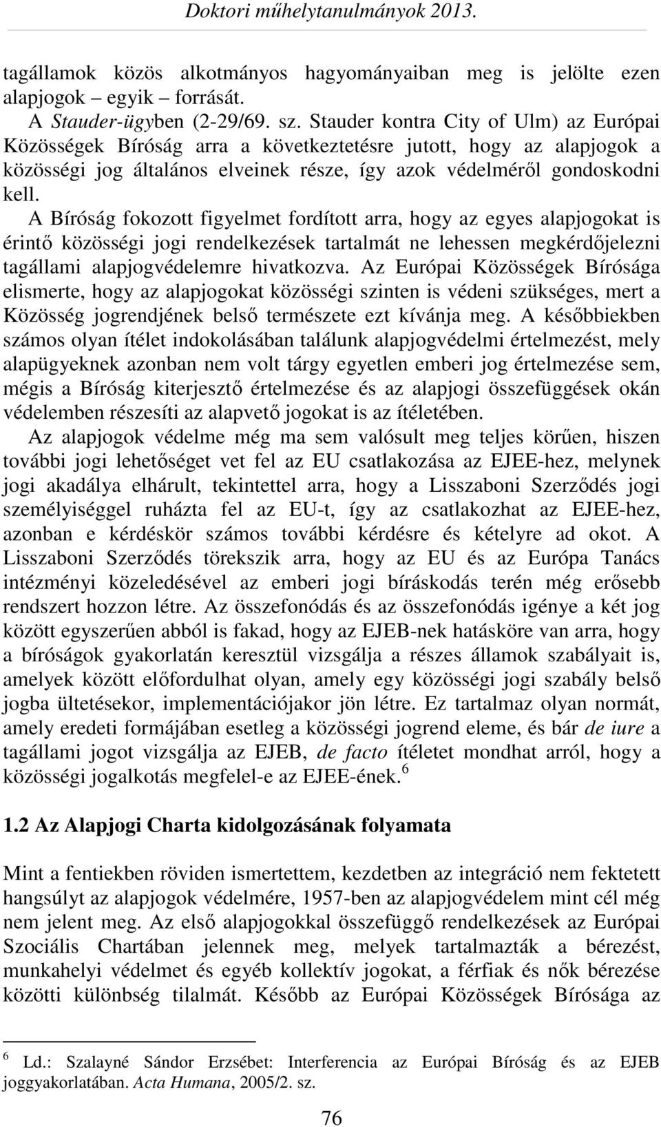 A Bíróság fokozott figyelmet fordított arra, hogy az egyes alapjogokat is érintő közösségi jogi rendelkezések tartalmát ne lehessen megkérdőjelezni tagállami alapjogvédelemre hivatkozva.