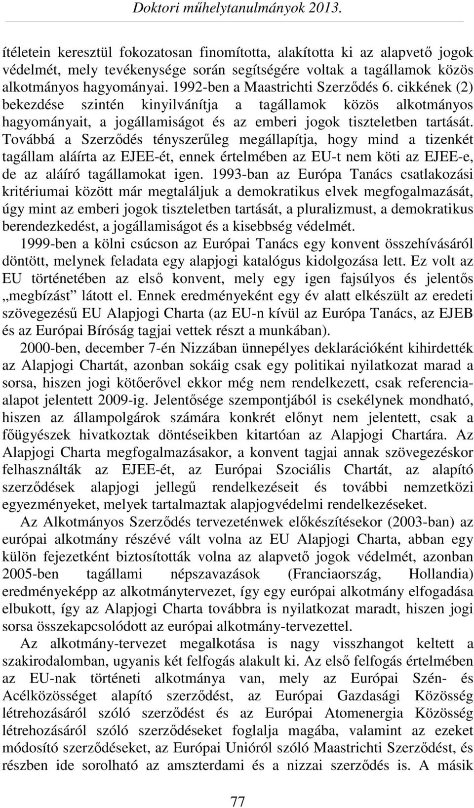 Továbbá a Szerződés tényszerűleg megállapítja, hogy mind a tizenkét tagállam aláírta az EJEE-ét, ennek értelmében az EU-t nem köti az EJEE-e, de az aláíró tagállamokat igen.