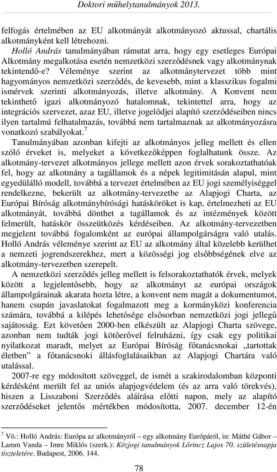 Véleménye szerint az alkotmánytervezet több mint hagyományos nemzetközi szerződés, de kevesebb, mint a klasszikus fogalmi ismérvek szerinti alkotmányozás, illetve alkotmány.