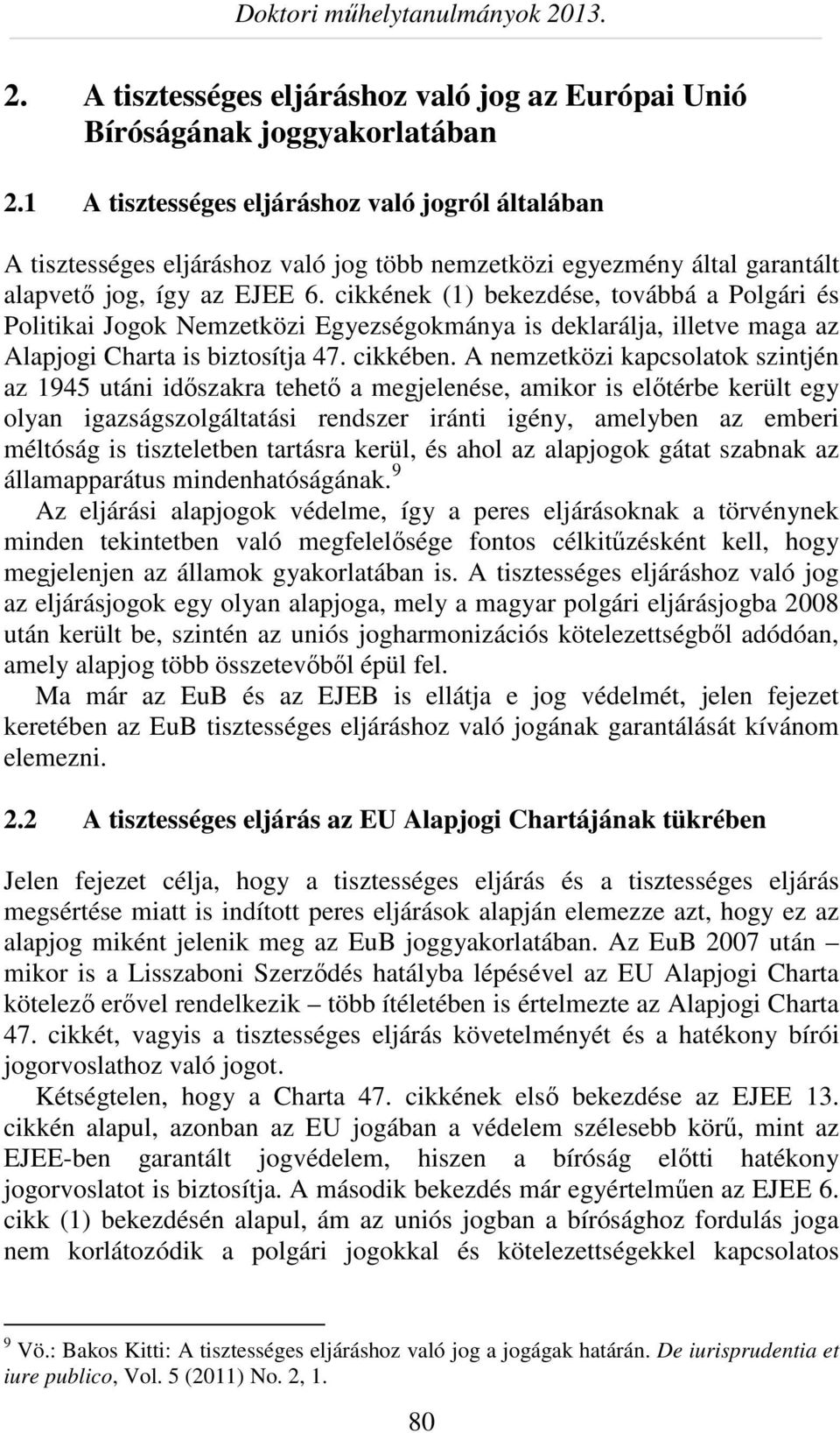 cikkének (1) bekezdése, továbbá a Polgári és Politikai Jogok Nemzetközi Egyezségokmánya is deklarálja, illetve maga az Alapjogi Charta is biztosítja 47. cikkében.