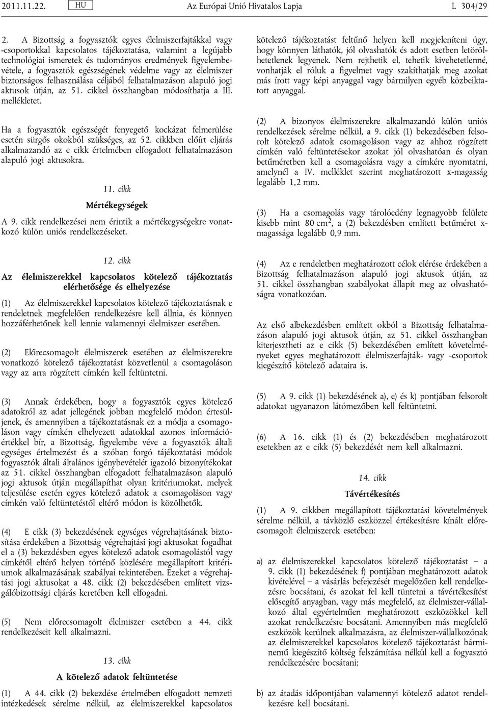 egészségének védelme vagy az élelmiszer biztonságos felhasználása céljából felhatalmazáson alapuló jogi aktusok útján, az 51. cikkel összhangban módosíthatja a III. mellékletet.