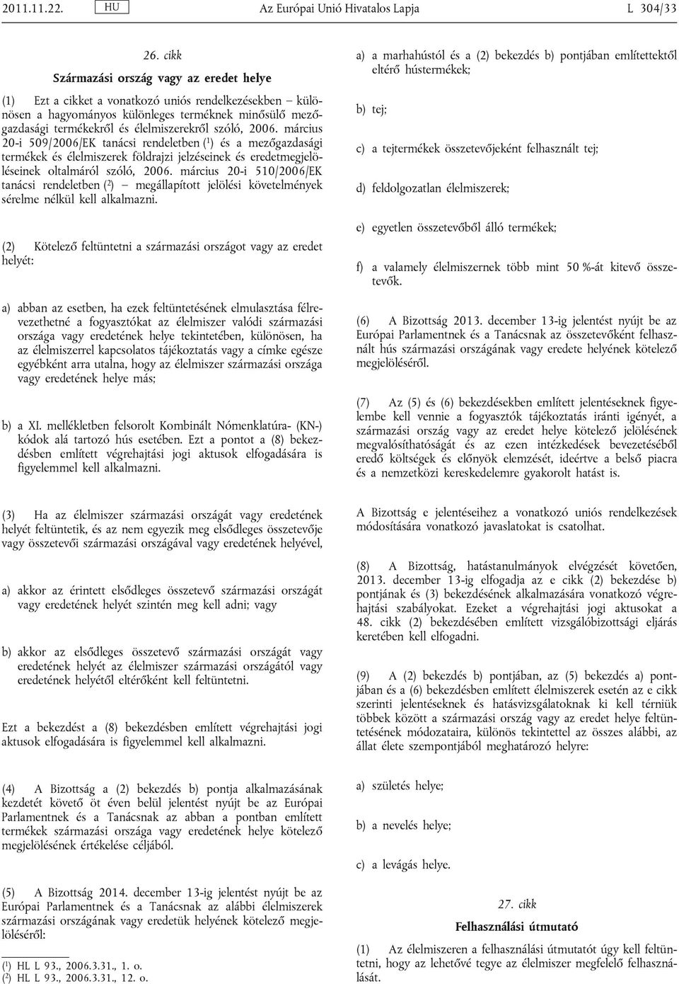 szóló, 2006. március 20-i 509/2006/EK tanácsi rendeletben ( 1 ) és a mezőgazdasági termékek és élelmiszerek földrajzi jelzéseinek és eredetmegjelöléseinek oltalmáról szóló, 2006.