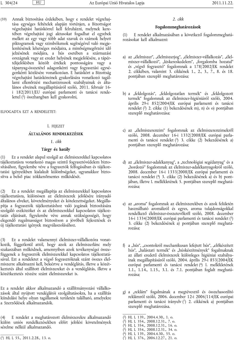 aktusokat fogadhat el egyebek mellett az egy vagy több adat szavak és számok helyett piktogramok vagy szimbólumok segítségével való megjelenítésének lehetséges módjaira, a minőségmegőrzési idő