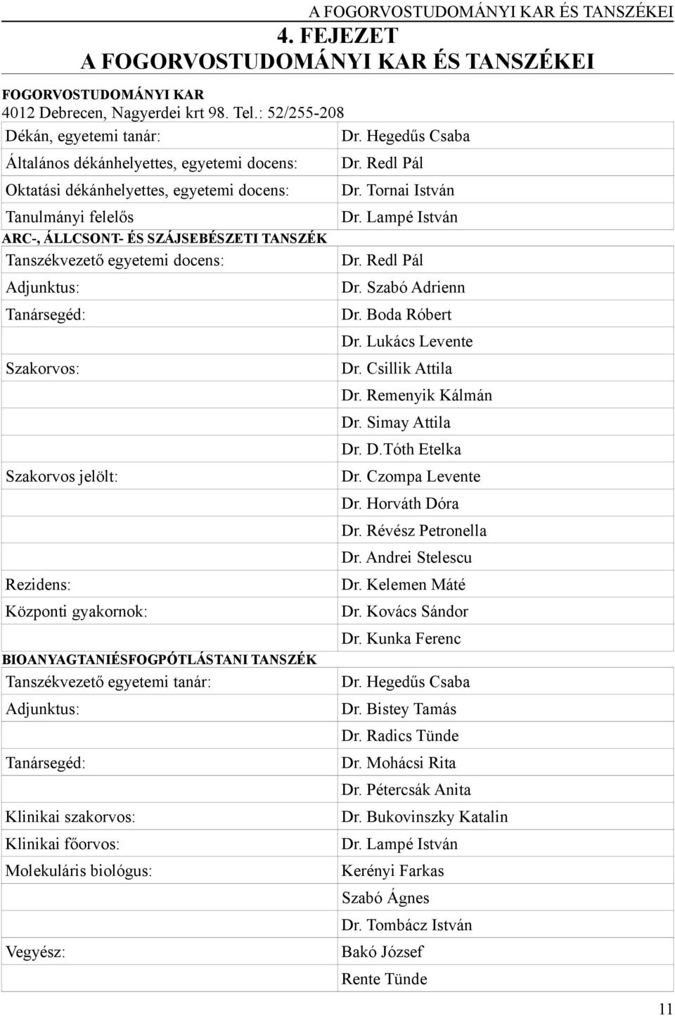 Adjunktus: Tanársegéd: Szakorvos: Szakorvos jelölt: Rezidens: Központi gyakornok: BIOANYAGTANIÉSFOGPÓTLÁSTANI TANSZÉK Tanszékvezető egyetemi tanár: Adjunktus: Tanársegéd: Klinikai szakorvos: Klinikai