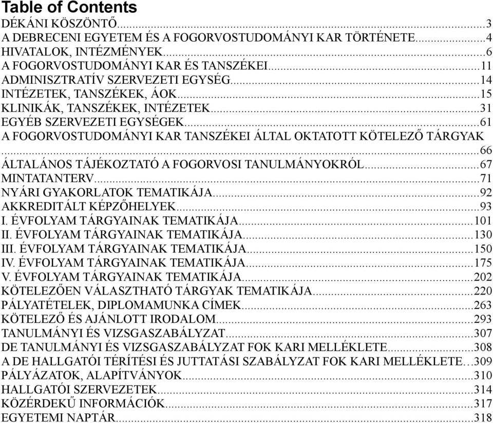 ..66 ÁLTALÁNOS TÁJÉKOZTATÓ A FOGORVOSI TANULMÁNYOKRÓL...67 MINTATANTERV...71 NYÁRI GYAKORLATOK TEMATIKÁJA...92 AKKREDITÁLT KÉPZŐHELYEK...93 I. ÉVFOLYAM TÁRGYAINAK TEMATIKÁJA...101 II.