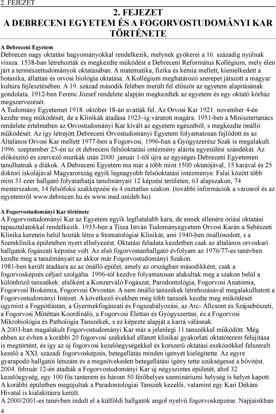 A matematika, fizika és kémia mellett, kiemelkedett a botanika, állattan és orvosi biológia oktatása. A Kollégium meghatározó szerepet játszott a magyar kultúra fejlesztésében. A 19.