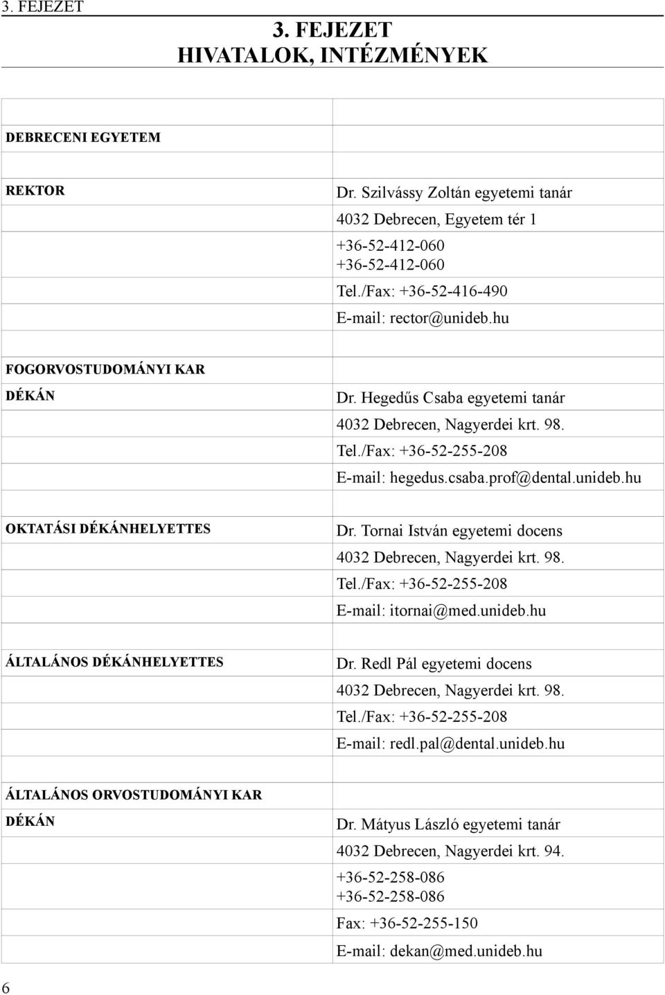 unideb.hu OKTATÁSI DÉKÁNHELYETTES Dr. Tornai István egyetemi docens 4032 Debrecen, Nagyerdei krt. 98. Tel./Fax: +36-52-255-208 E-mail: itornai@med.unideb.hu ÁLTALÁNOS DÉKÁNHELYETTES Dr.