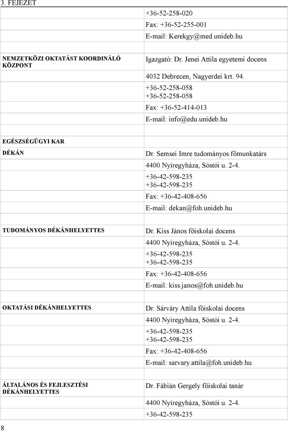 +36-42-598-235 +36-42-598-235 Fax: +36-42-408-656 E-mail: dekan@foh.unideb.hu TUDOMÁNYOS DÉKÁNHELYETTES Dr. Kiss János főiskolai docens 4400 Nyíregyháza, Sóstói u. 2-4.