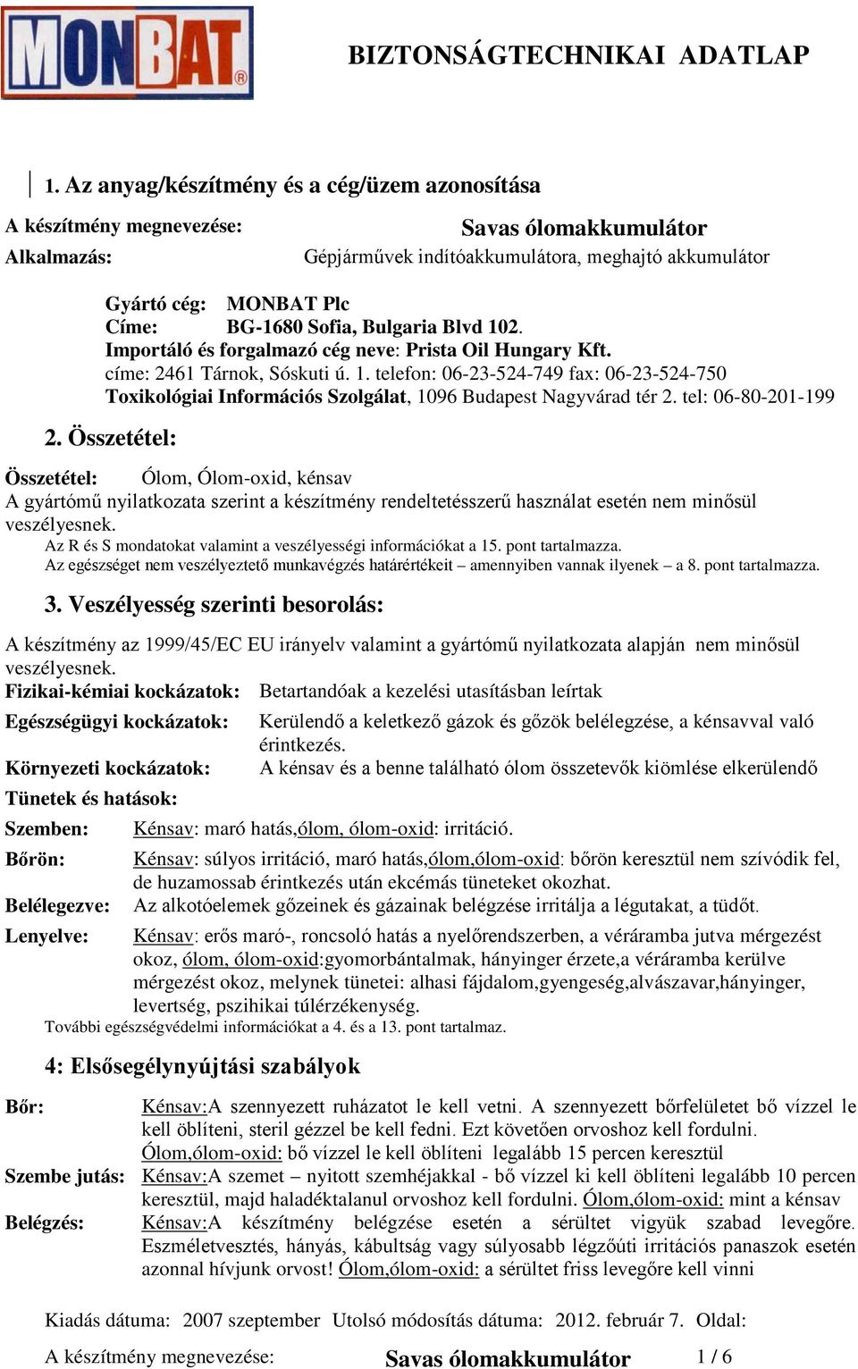 tel: 06-80-201-199 2. Összetétel: Összetétel: Ólom, Ólom-oxid, kénsav A gyártómű nyilatkozata szerint a készítmény rendeltetésszerű használat esetén nem minősül veszélyesnek.