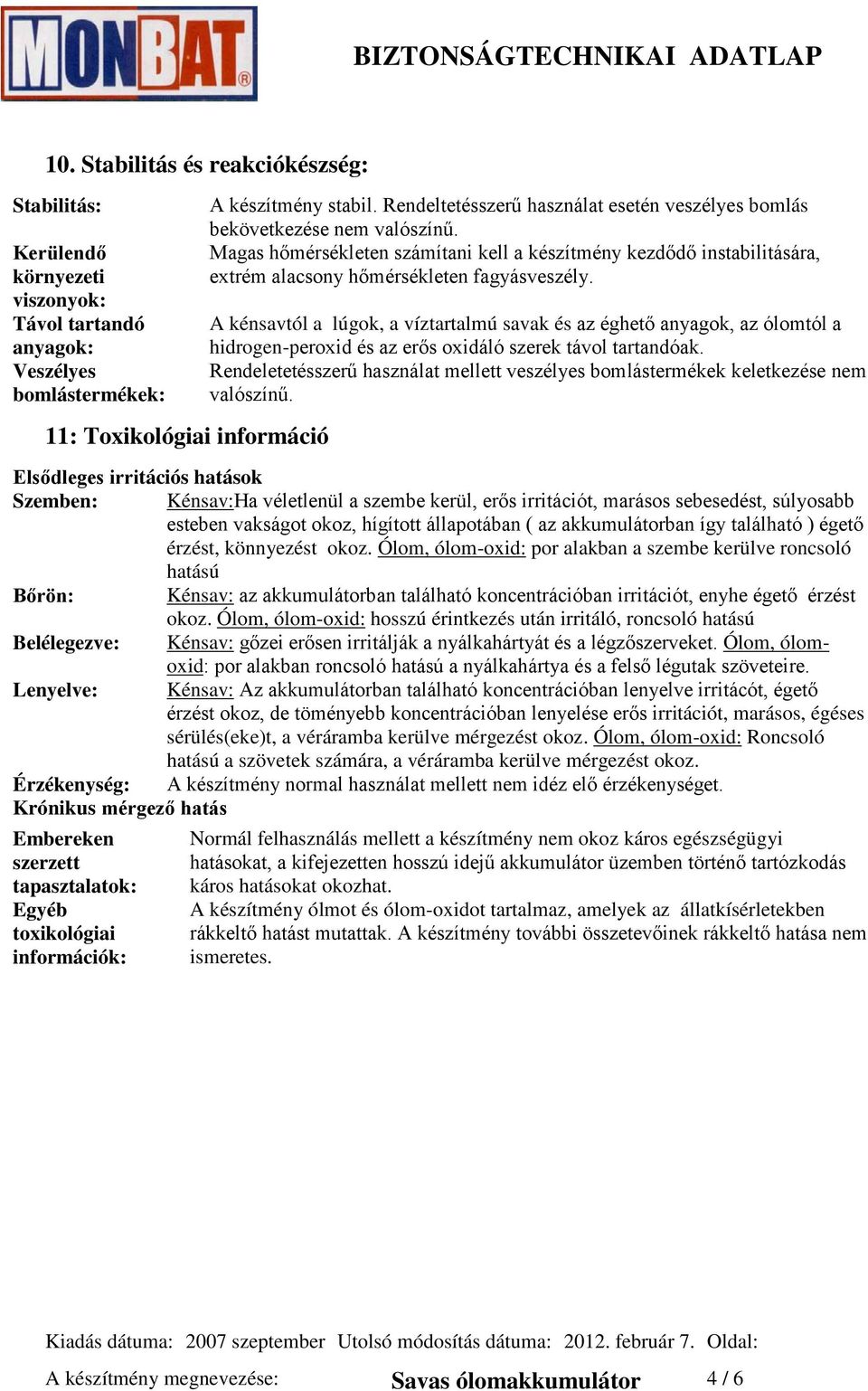 A kénsavtól a lúgok, a víztartalmú savak és az éghető anyagok, az ólomtól a hidrogen-peroxid és az erős oxidáló szerek távol tartandóak.