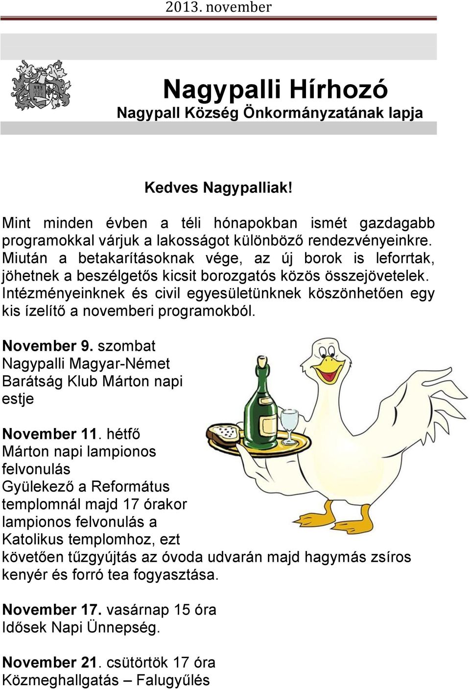 Intézményeinknek és civil egyesületünknek köszönhetően egy kis ízelítő a novemberi programokból. November 9. szombat Nagypalli Magyar-Német Barátság Klub Márton napi estje November 11.