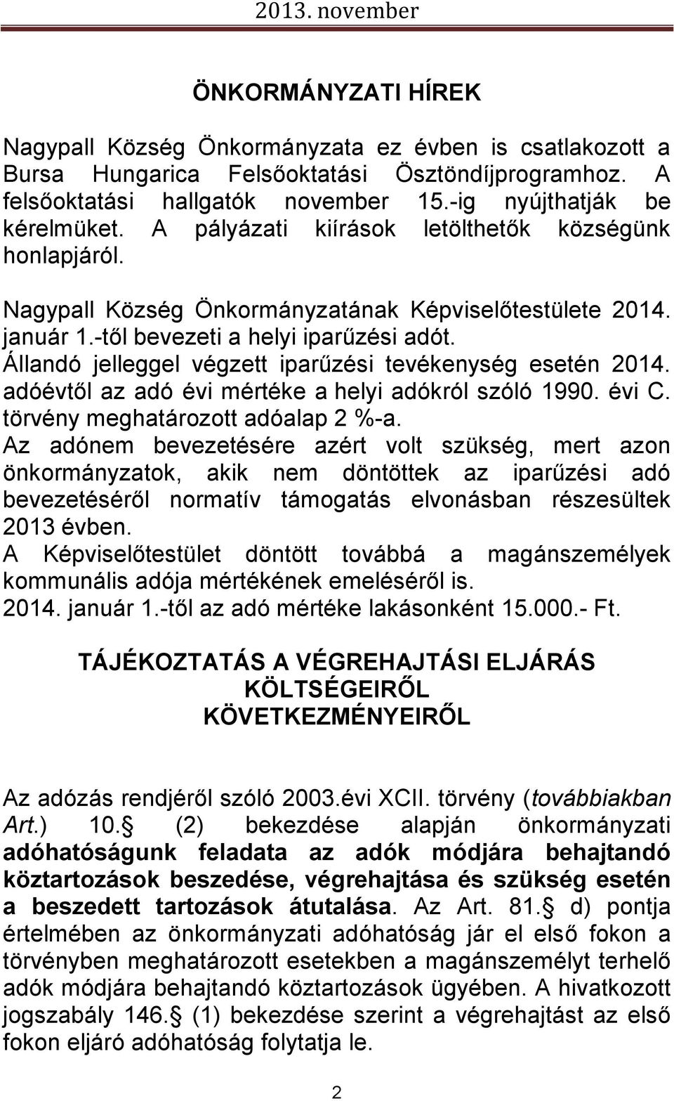 Állandó jelleggel végzett iparűzési tevékenység esetén 2014. adóévtől az adó évi mértéke a helyi adókról szóló 1990. évi C. törvény meghatározott adóalap 2 %-a.