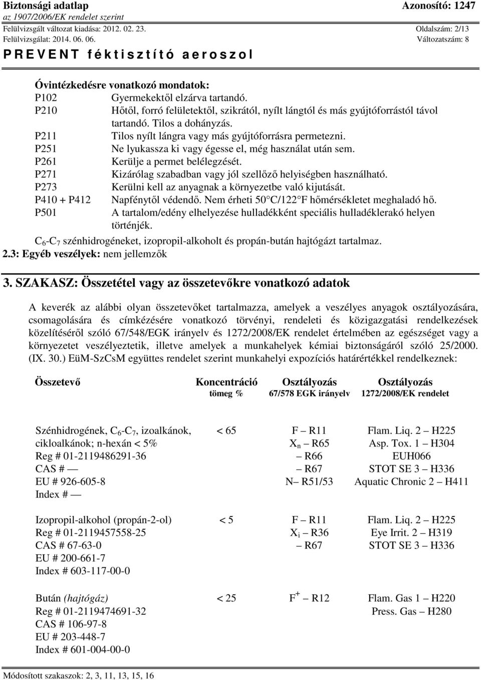 P251 Ne lyukassza ki vagy égesse el, még használat után sem. P261 Kerülje a permet belélegzését. P271 Kizárólag szabadban vagy jól szellőző helyiségben használható.