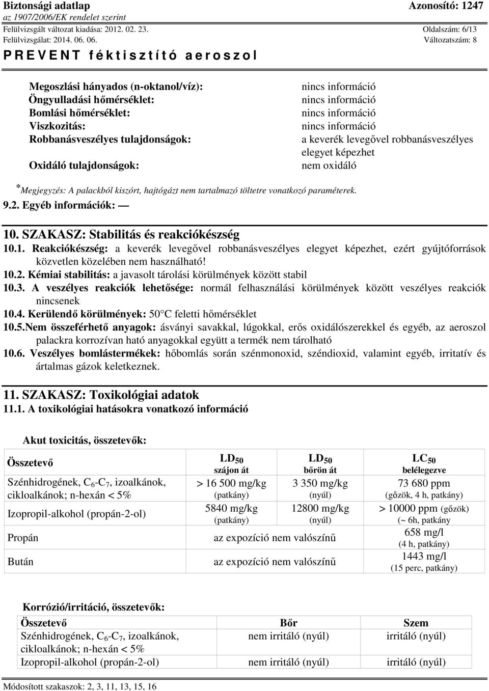 robbanásveszélyes elegyet képezhet nem oxidáló * Megjegyzés: A palackból kiszórt, hajtógázt nem tartalmazó töltetre vonatkozó paraméterek. 9.2. Egyéb információk: 10.