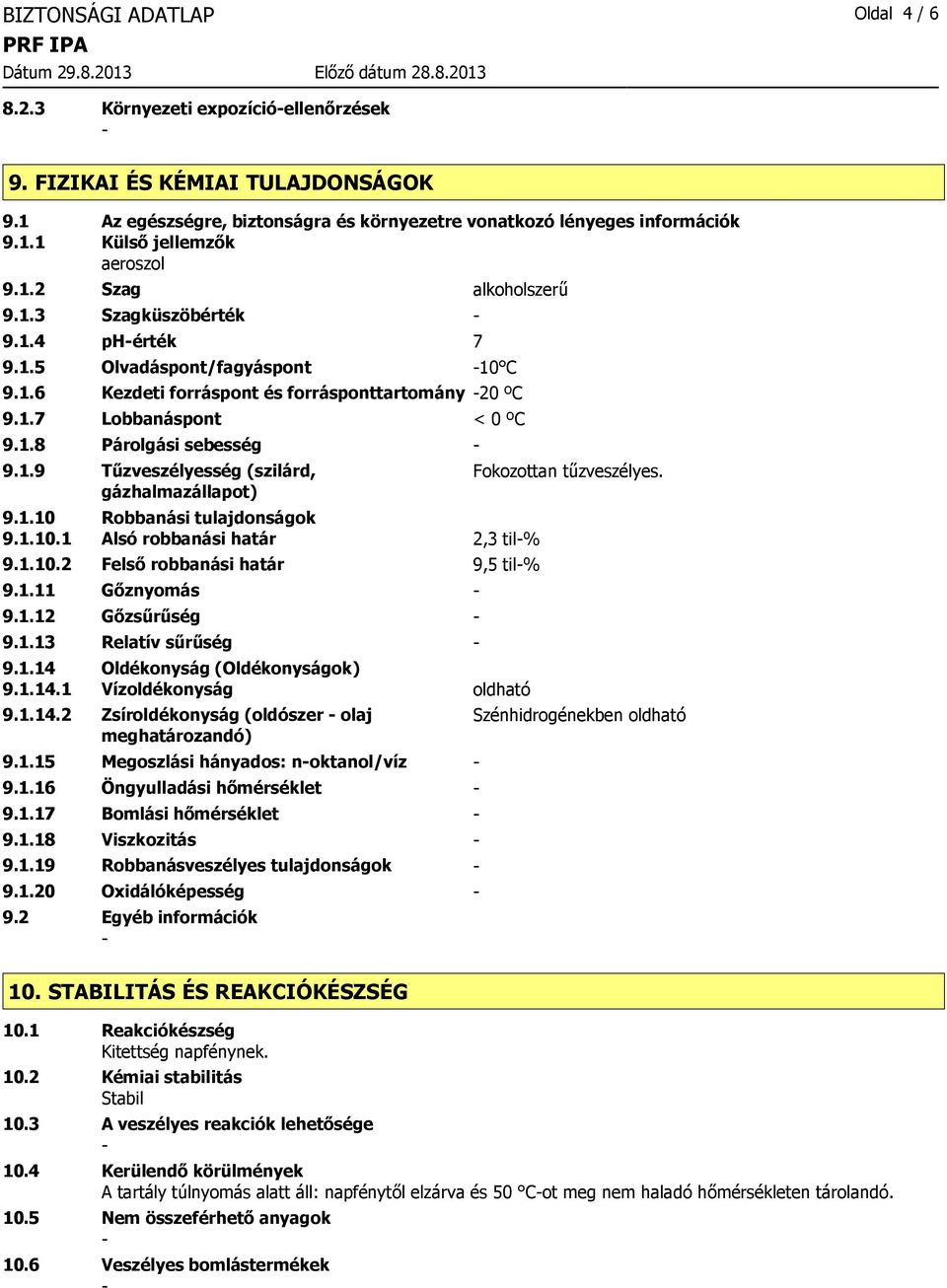 1.9 Tűzveszélyesség (szilárd, gázhalmazállapot) 9.1.10 Robbanási tulajdonságok 9.1.10.1 Alsó robbanási határ 2,3 til% 9.1.10.2 Felső robbanási határ 9,5 til% 9.1.11 Gőznyomás 9.1.12 Gőzsűrűség 9.1.13 Relatív sűrűség 9.