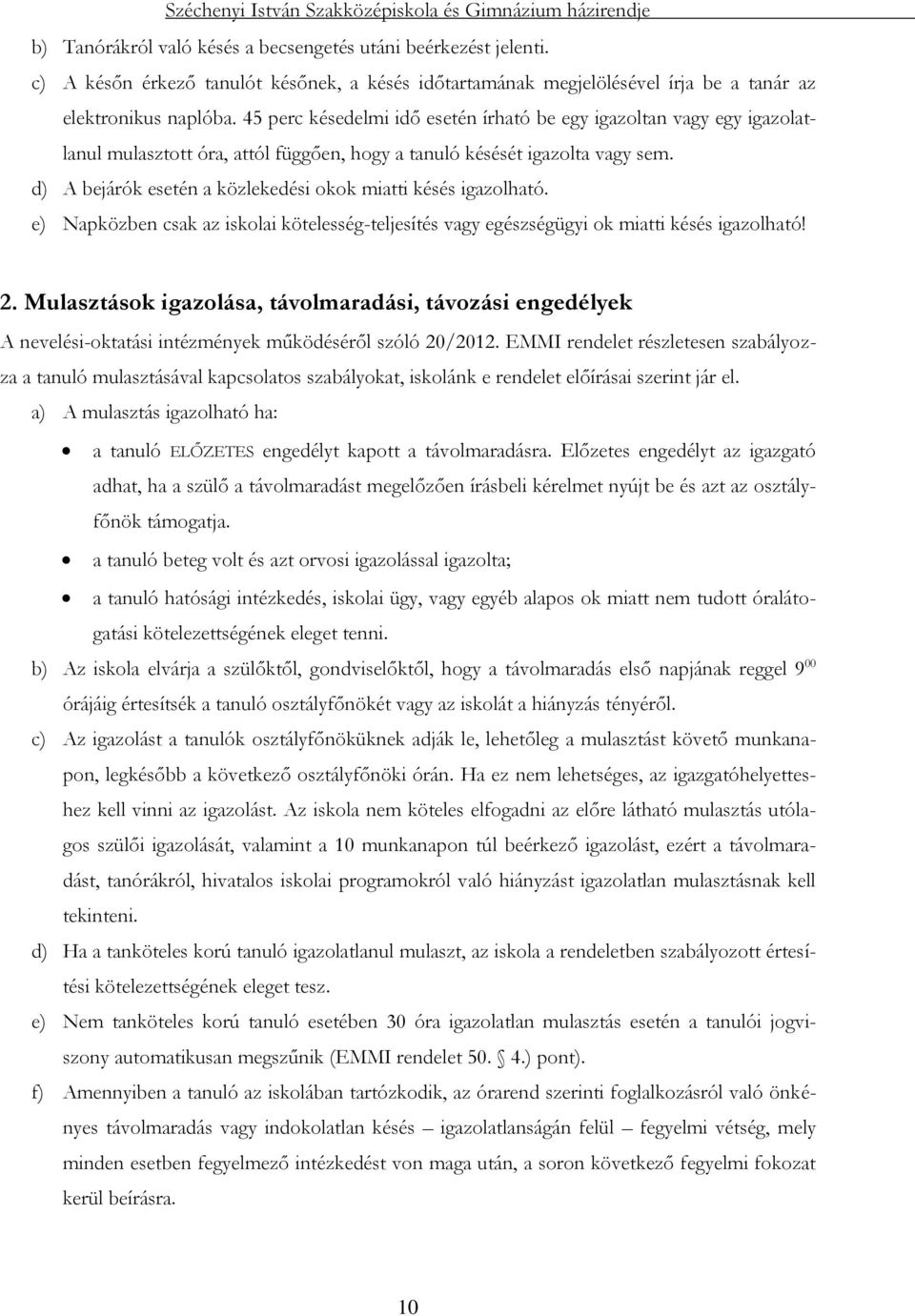 d) A bejárók esetén a közlekedési okok miatti késés igazolható. e) Napközben csak az iskolai kötelesség-teljesítés vagy egészségügyi ok miatti késés igazolható! 2.